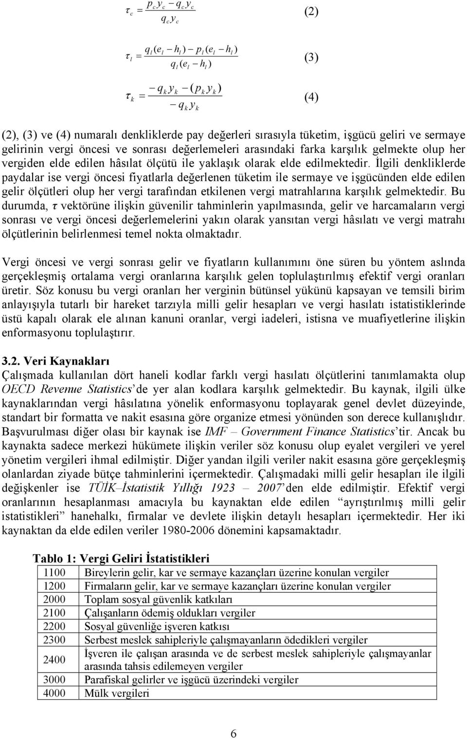 İlgili denkliklerde paydalar ise vergi öncesi fiyatlarla değerlenen tüketim ile sermaye ve işgücünden elde edilen gelir ölçütleri olup her vergi tarafından etkilenen vergi matrahlarına karşılık