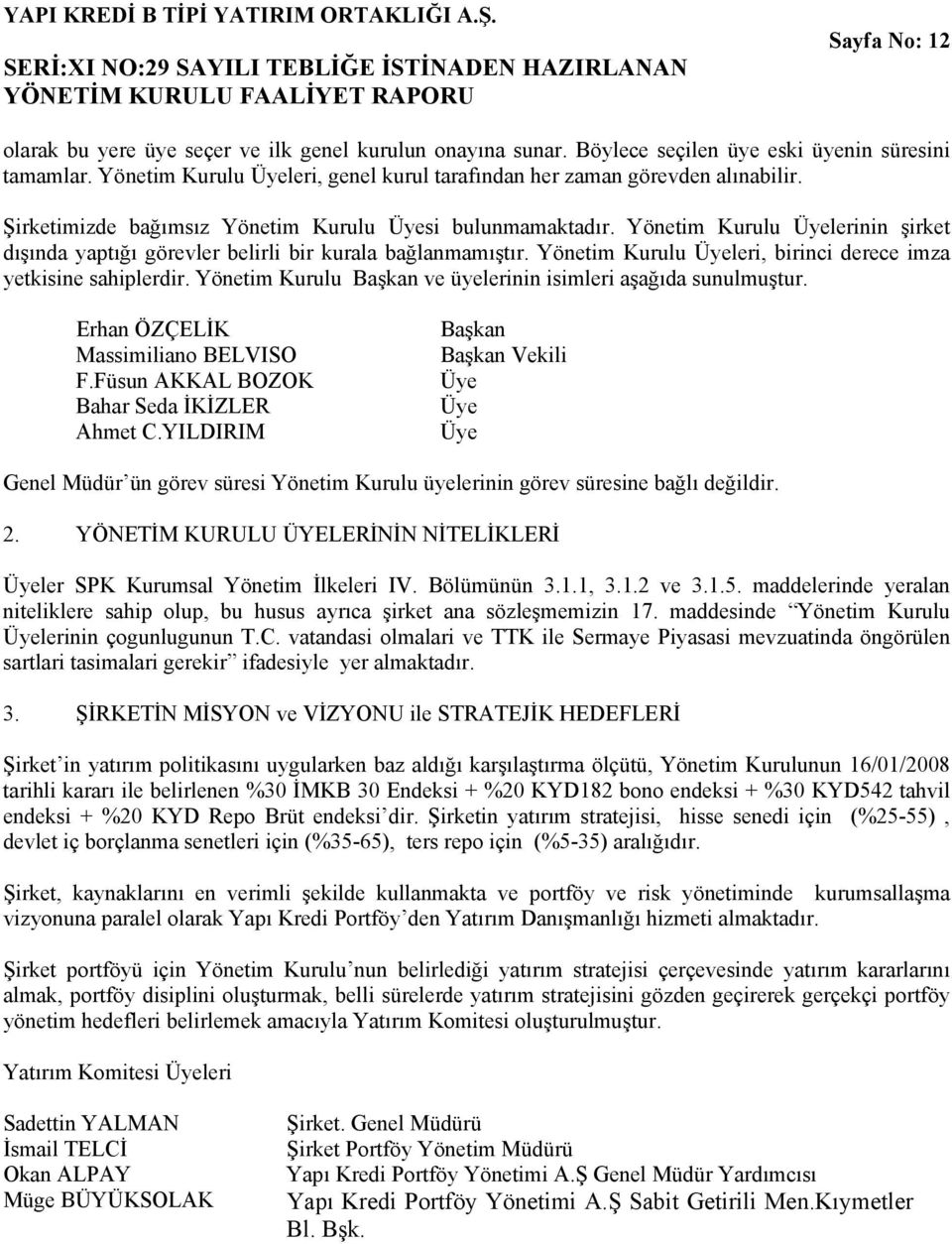 Yönetim Kurulu Üyelerinin şirket dışında yaptığı görevler belirli bir kurala bağlanmamıştır. Yönetim Kurulu Üyeleri, birinci derece imza yetkisine sahiplerdir.