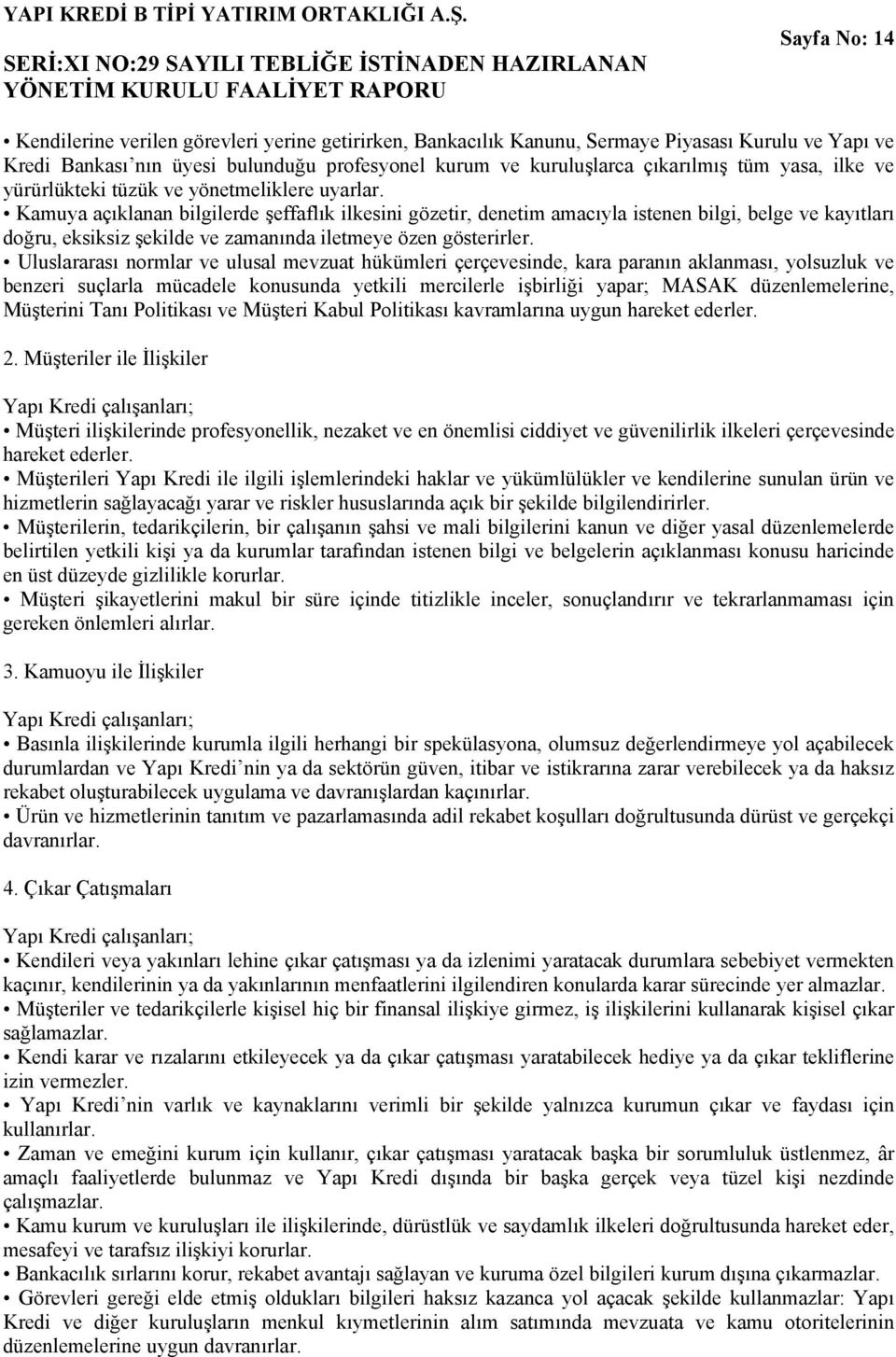 Kamuya açıklanan bilgilerde şeffaflık ilkesini gözetir, denetim amacıyla istenen bilgi, belge ve kayıtları doğru, eksiksiz şekilde ve zamanında iletmeye özen gösterirler.