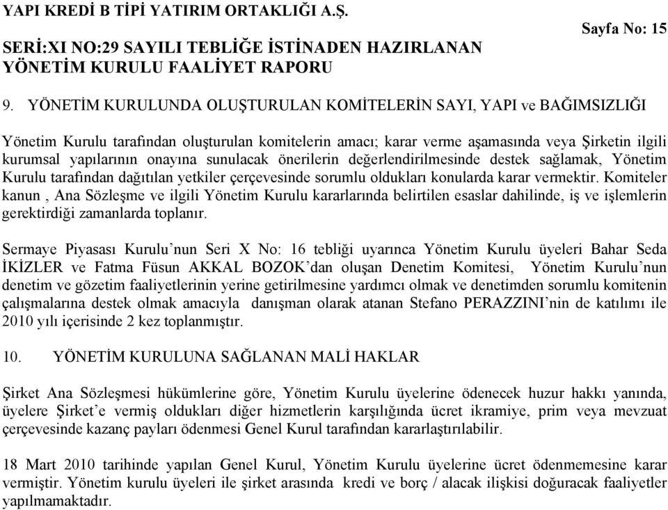 sunulacak önerilerin değerlendirilmesinde destek sağlamak, Yönetim Kurulu tarafından dağıtılan yetkiler çerçevesinde sorumlu oldukları konularda karar vermektir.