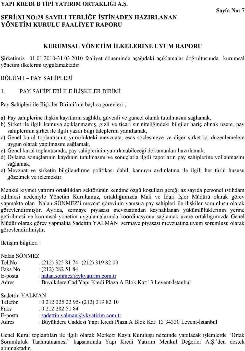 PAY SAHİPLERİ İLE İLİŞKİLER BİRİMİ Pay Sahipleri ile İlişkiler Birimi nin başlıca görevleri ; a) Pay sahiplerine ilişkin kayıtların sağlıklı, güvenli ve güncel olarak tutulmasını sağlamak, b) Şirket