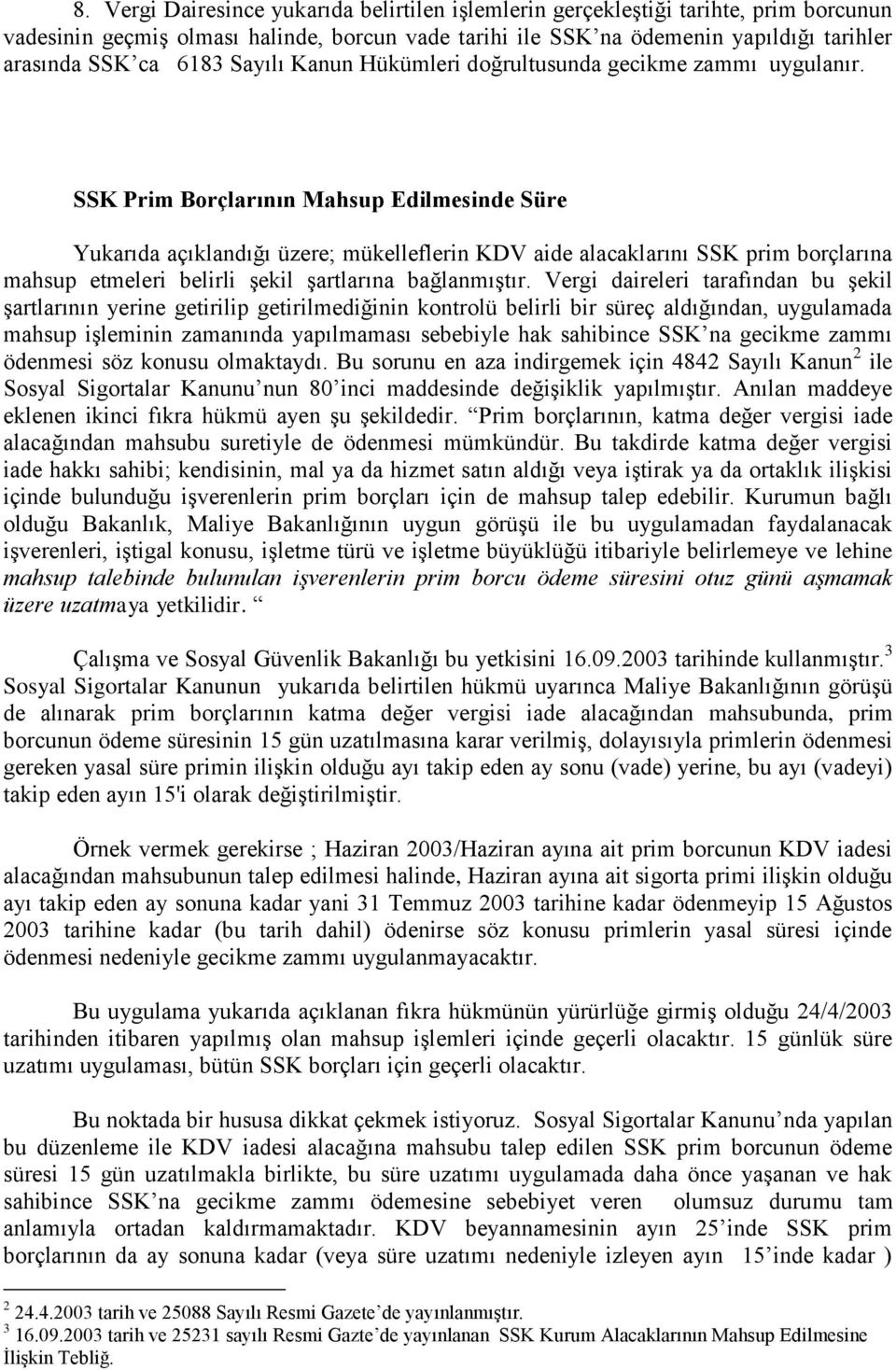 SSK Prim Borçlarının Mahsup Edilmesinde Süre Yukarıda açıklandığı üzere; mükelleflerin KDV aide alacaklarını SSK prim borçlarına mahsup etmeleri belirli şekil şartlarına bağlanmıştır.