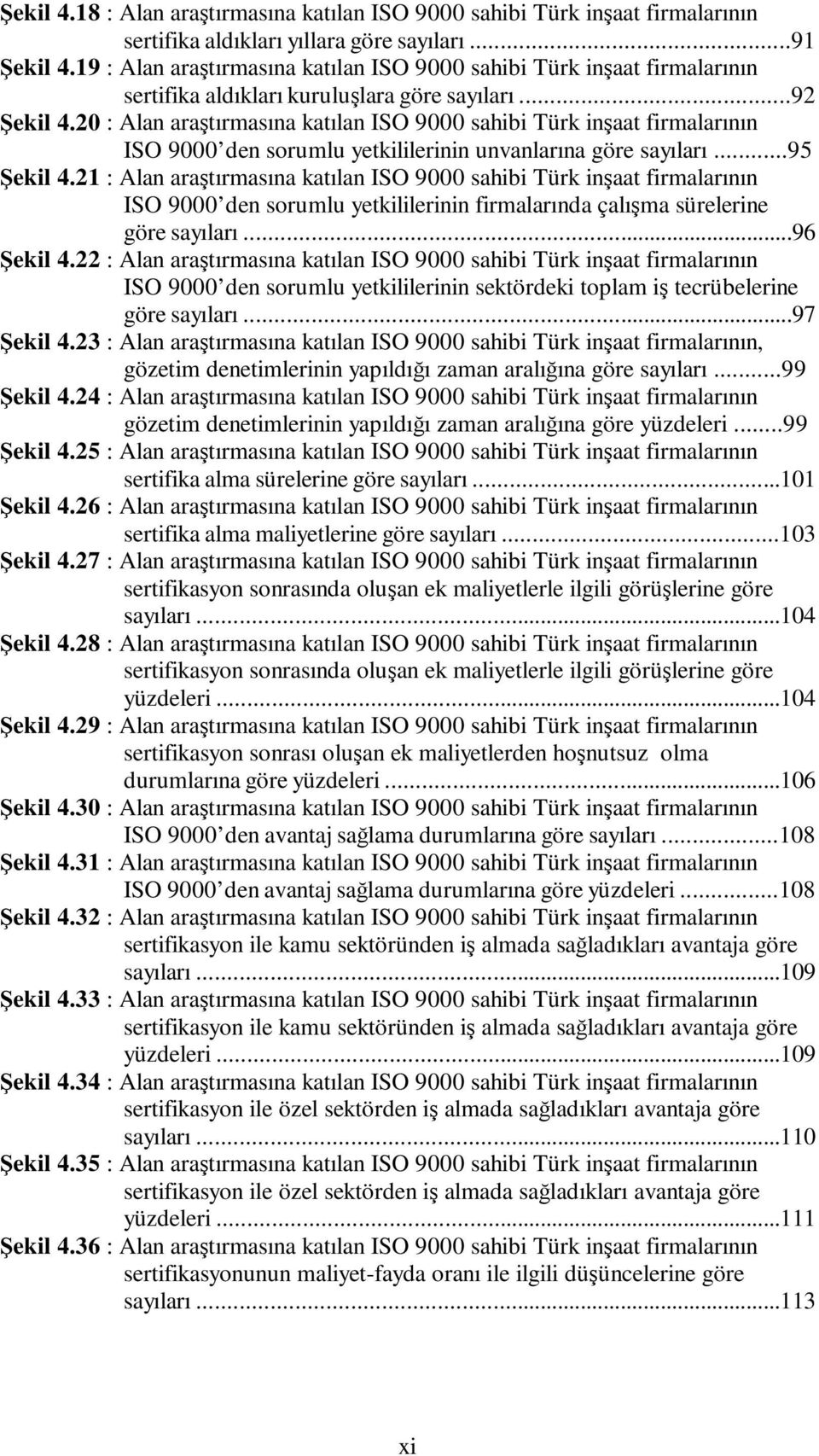 20 : Alan araştırmasına katılan ISO 9000 sahibi Türk inşaat firmalarının ISO 9000 den sorumlu yetkililerinin unvanlarına göre sayıları...95 Şekil 4.