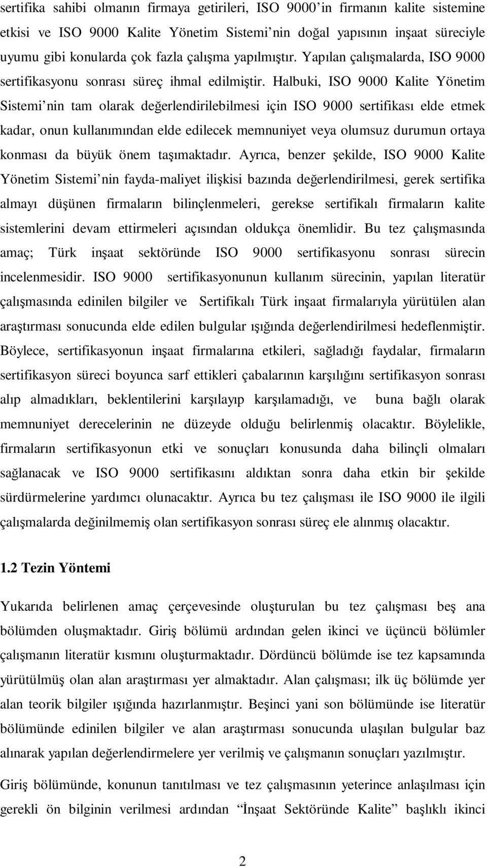 Halbuki, ISO 9000 Kalite Yönetim Sistemi nin tam olarak değerlendirilebilmesi için ISO 9000 sertifikası elde etmek kadar, onun kullanımından elde edilecek memnuniyet veya olumsuz durumun ortaya