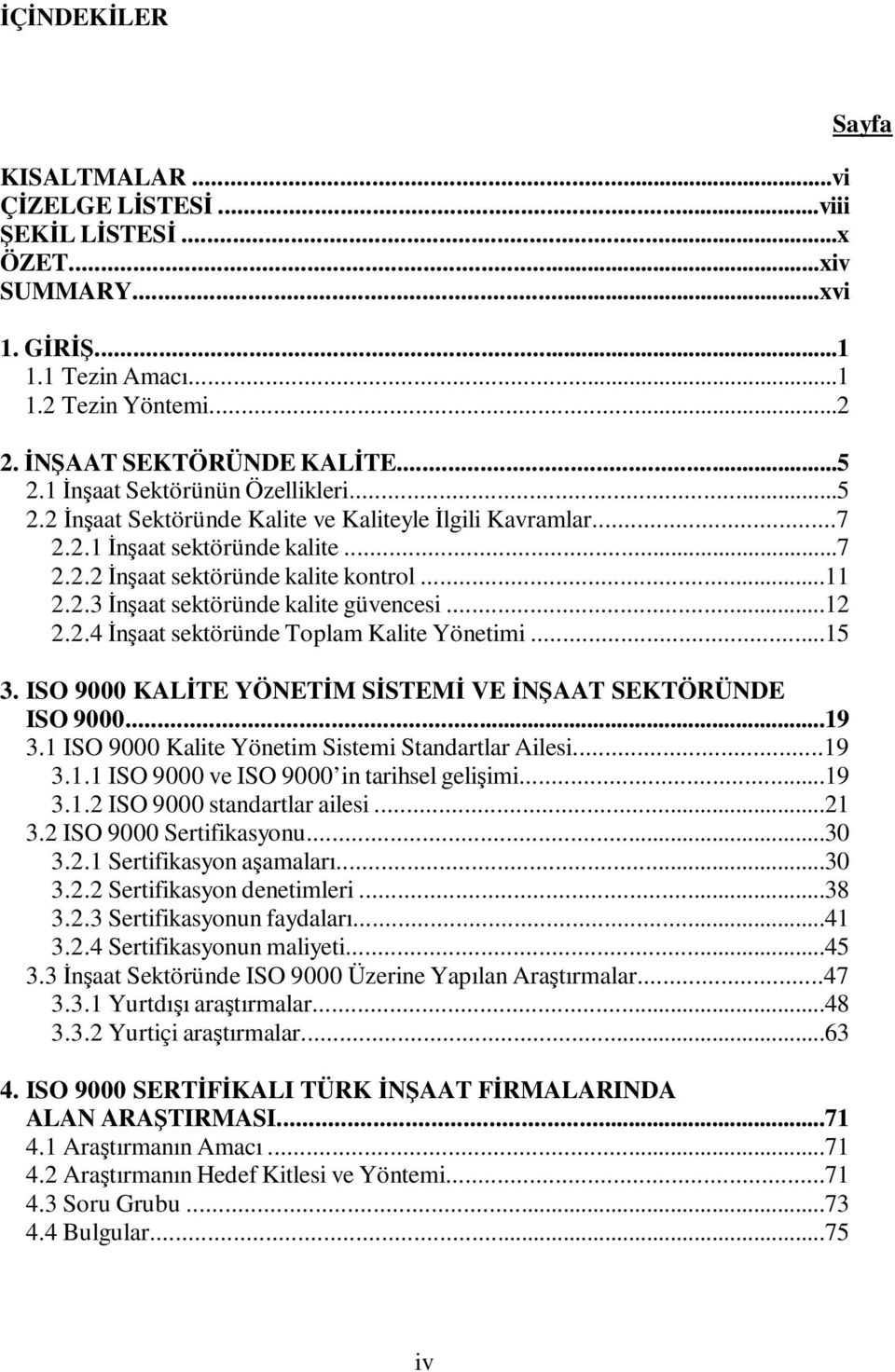 ..12 2.2.4 İnşaat sektöründe Toplam Kalite Yönetimi...15 3. ISO 9000 KALİTE YÖNETİM SİSTEMİ VE İNŞAAT SEKTÖRÜNDE ISO 9000...19 3.1 ISO 9000 Kalite Yönetim Sistemi Standartlar Ailesi...19 3.1.1 ISO 9000 ve ISO 9000 in tarihsel gelişimi.