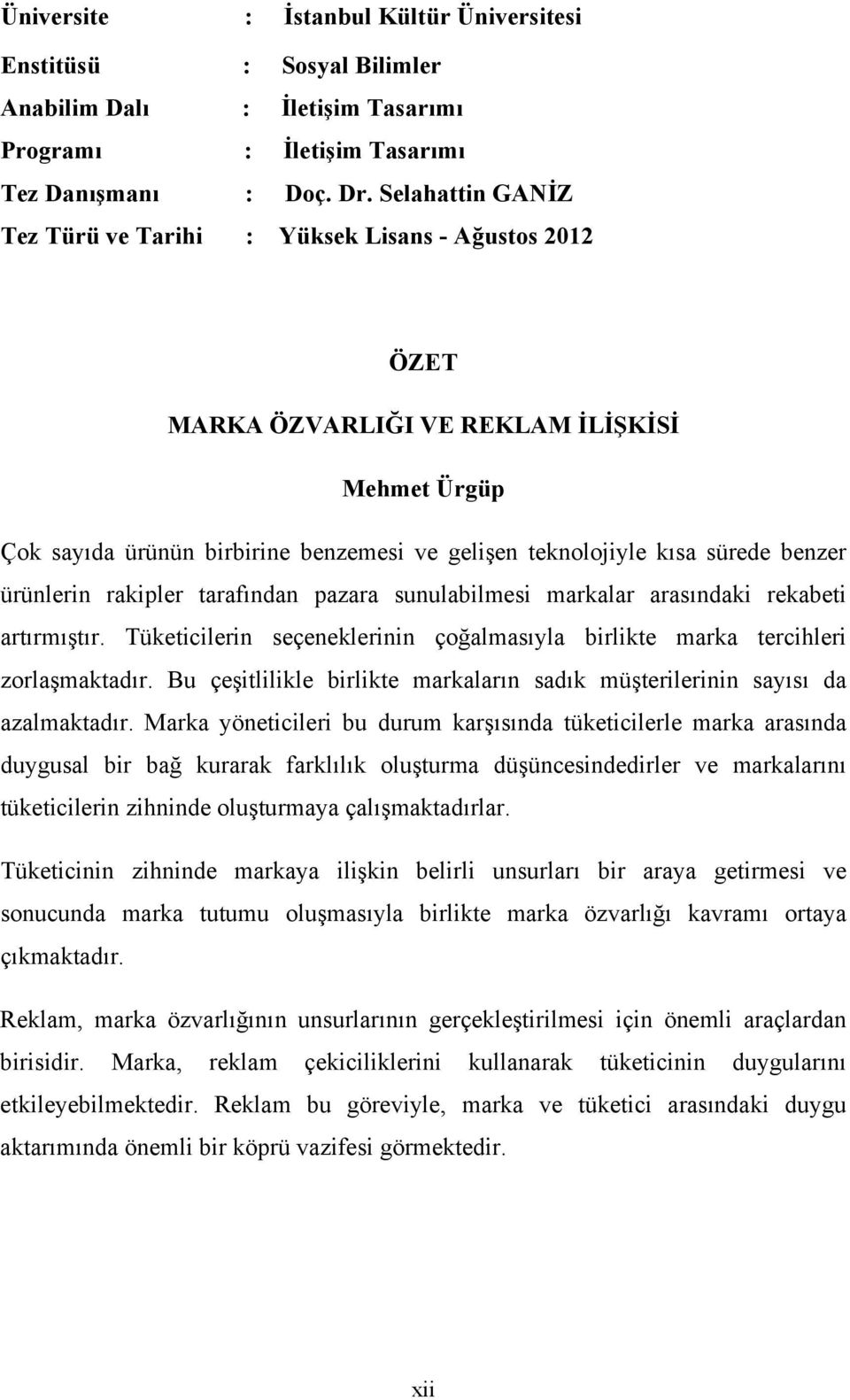 benzer ürünlerin rakipler tarafından pazara sunulabilmesi markalar arasındaki rekabeti artırmıştır. Tüketicilerin seçeneklerinin çoğalmasıyla birlikte marka tercihleri zorlaşmaktadır.