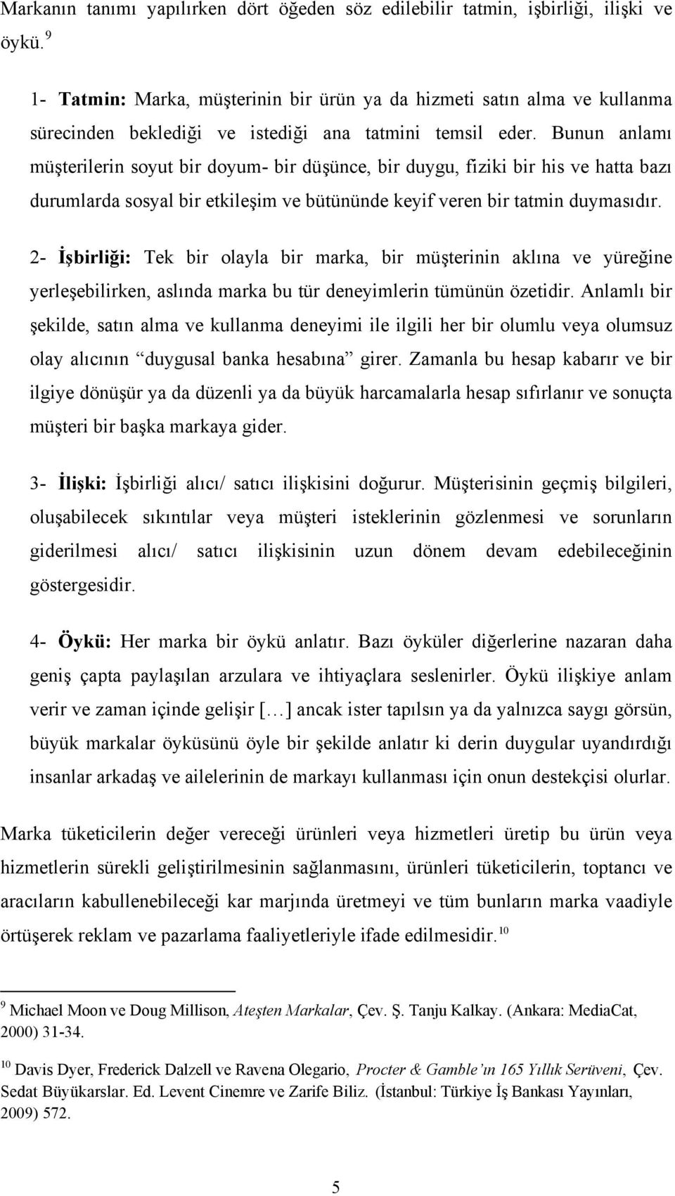 Bunun anlamı müşterilerin soyut bir doyum- bir düşünce, bir duygu, fiziki bir his ve hatta bazı durumlarda sosyal bir etkileşim ve bütününde keyif veren bir tatmin duymasıdır.