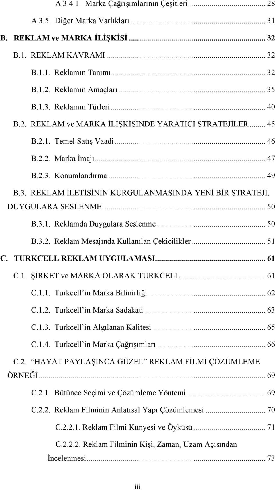 .. 50 B.3.1. Reklamda Duygulara Seslenme... 50 B.3.2. Reklam Mesajında Kullanılan Çekicilikler... 51 C. TURKCELL REKLAM UYGULAMASI... 61 C.1. ŞİRKET ve MARKA OLARAK TURKCELL... 61 C.1.1. Turkcell in Marka Bilinirliği.