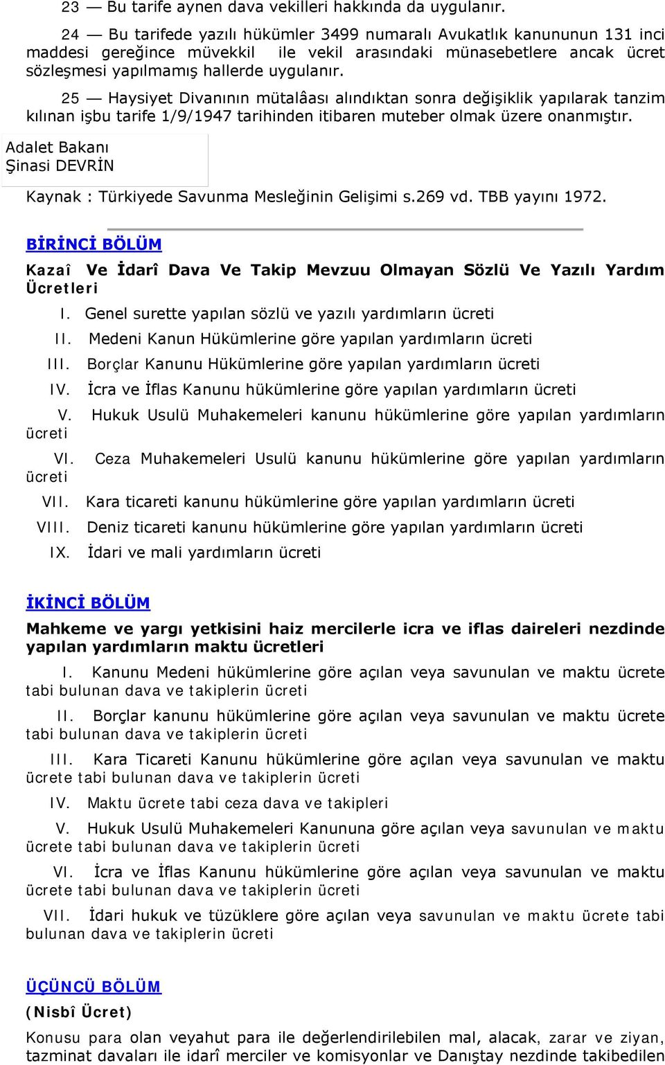 25 Haysiyet Divanının mütalâası alındıktan sonra değişiklik yapılarak tanzim kılınan işbu tarife 1/9/1947 tarihinden itibaren muteber olmak üzere onanmıştır.