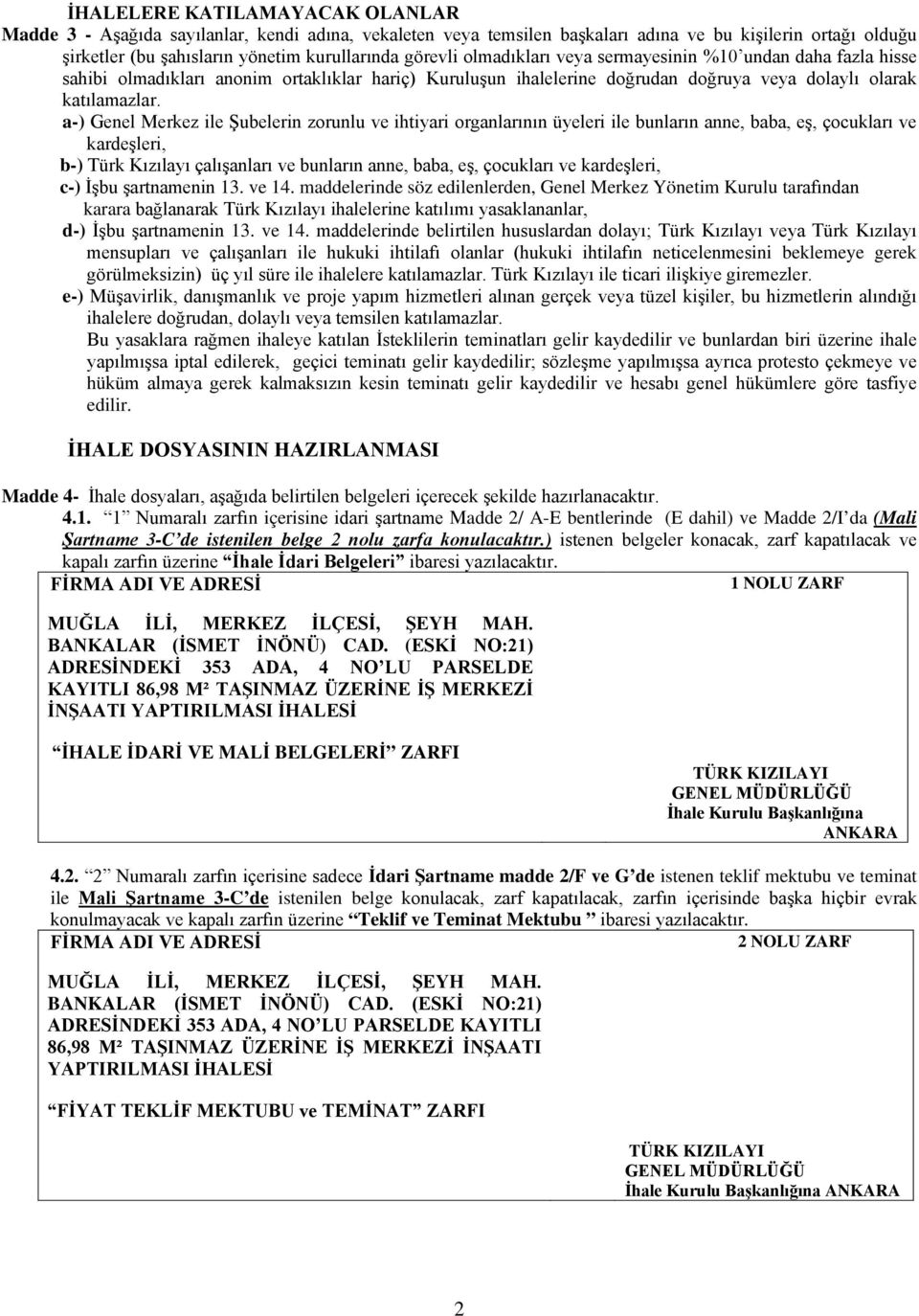 a-) Genel Merkez ile Şubelerin zorunlu ve ihtiyari organlarının üyeleri ile bunların anne, baba, eş, çocukları ve kardeşleri, b-) Türk Kızılayı çalışanları ve bunların anne, baba, eş, çocukları ve