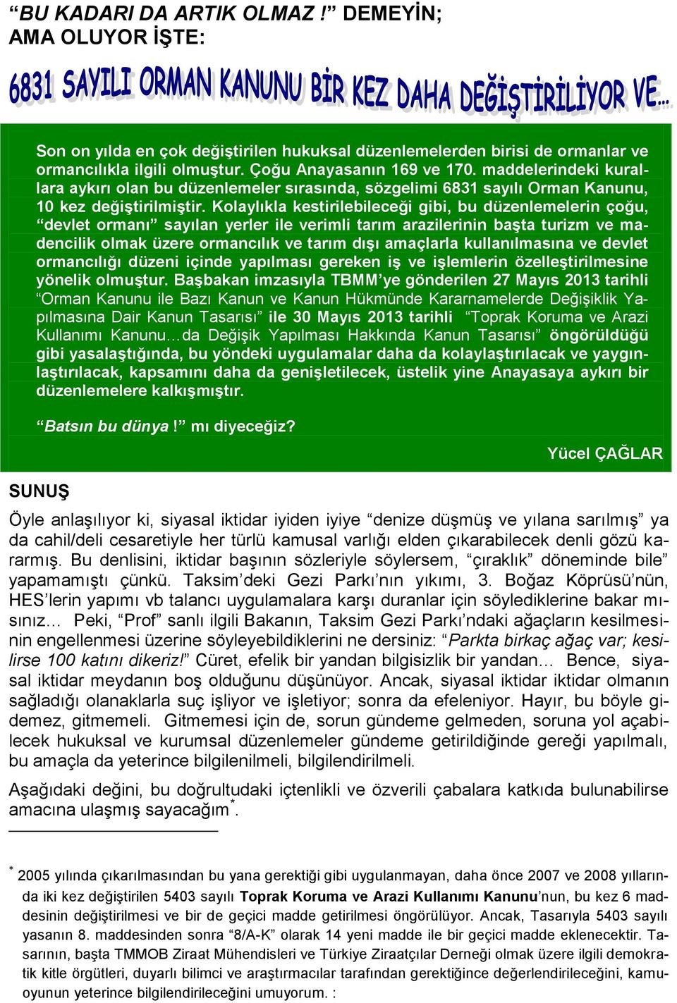 Kolaylıkla kestirilebileceği gibi, bu düzenlemelerin çoğu, devlet ormanı sayılan yerler ile verimli tarım arazilerinin baģta turizm ve madencilik olmak üzere ormancılık ve tarım dıģı amaçlarla