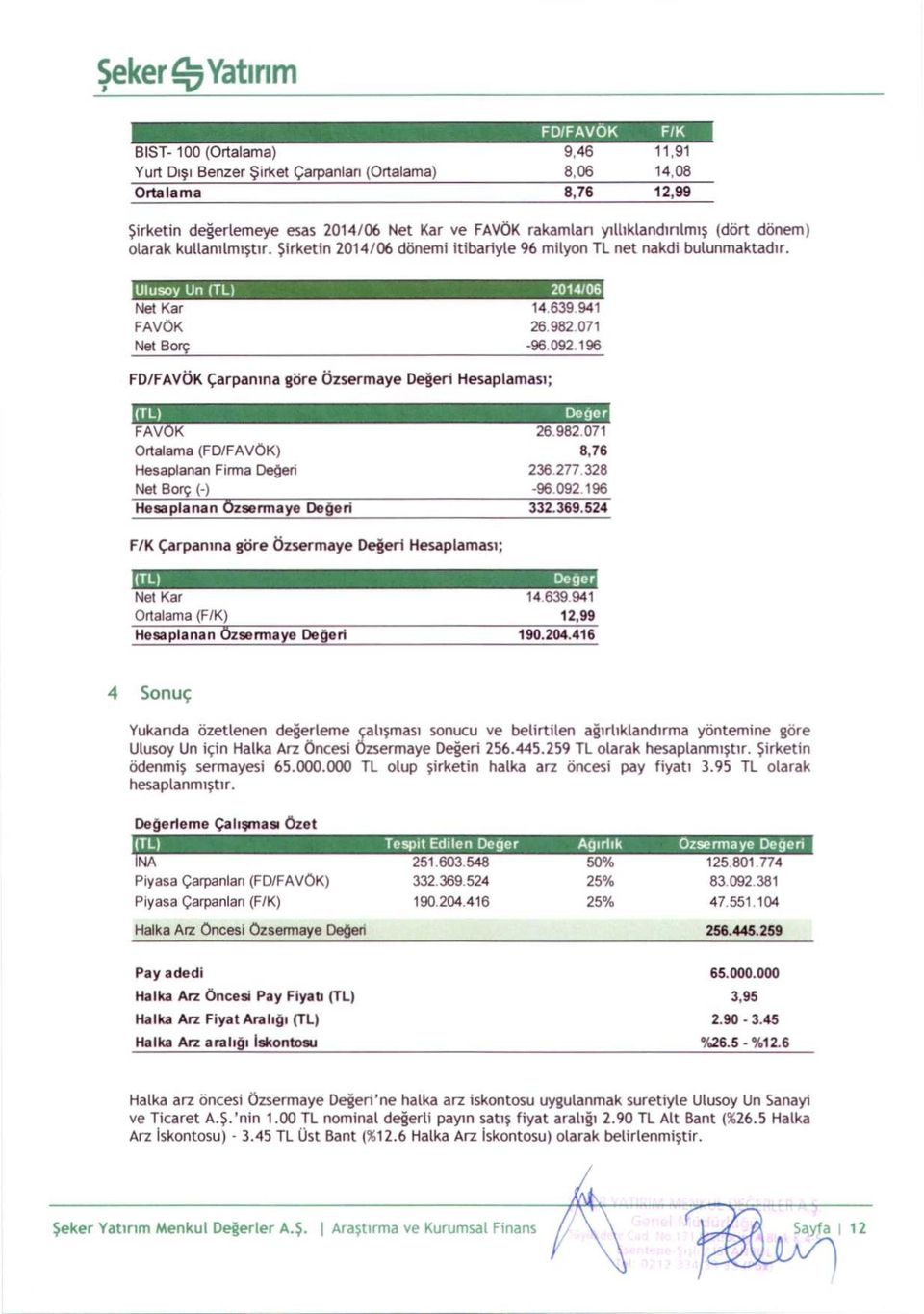 Sirketin 2014/06 donemi itibariyle 96 milyon TL net nakdi bulunmaktadir. Net Kar 14.639.941 FAVOK 26.982.071 Net Borg -96.092.