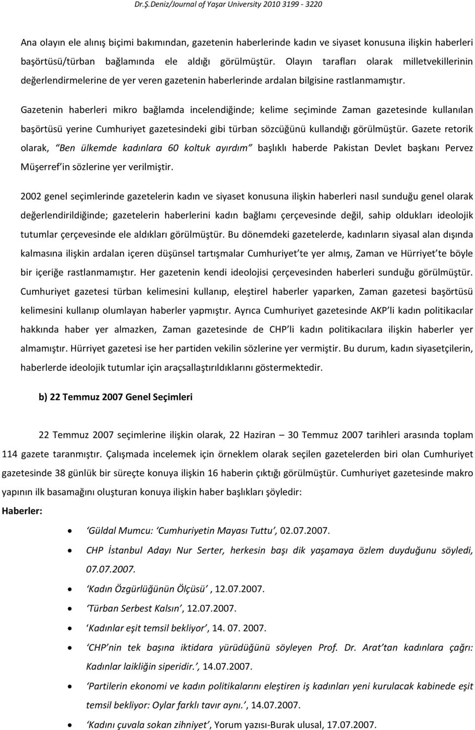 Gazetenin haberleri mikro bağlamda incelendiğinde; kelime seçiminde Zaman gazetesinde kullanılan başörtüsü yerine Cumhuriyet gazetesindeki gibi türban sözcüğünü kullandığı görülmüştür.