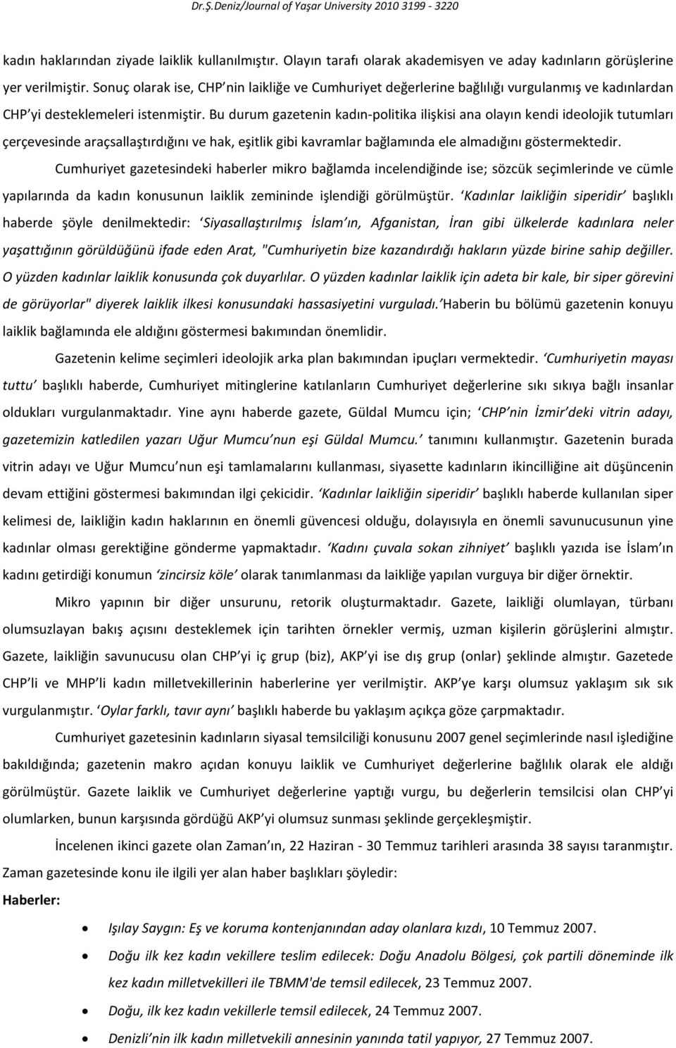 Bu durum gazetenin kadın-politika ilişkisi ana olayın kendi ideolojik tutumları çerçevesinde araçsallaştırdığını ve hak, eşitlik gibi kavramlar bağlamında ele almadığını göstermektedir.