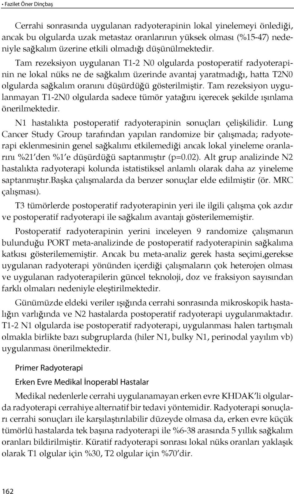 Tam rezeksiyon uygulanan T1-2 N0 olgularda postoperatif radyoterapinin ne lokal nüks ne de sağkalım üzerinde avantaj yaratmadı ğı, hat ta T2N0 olgularda sağkalım ora nı nı dü şürdüğü gösterilmiştir.