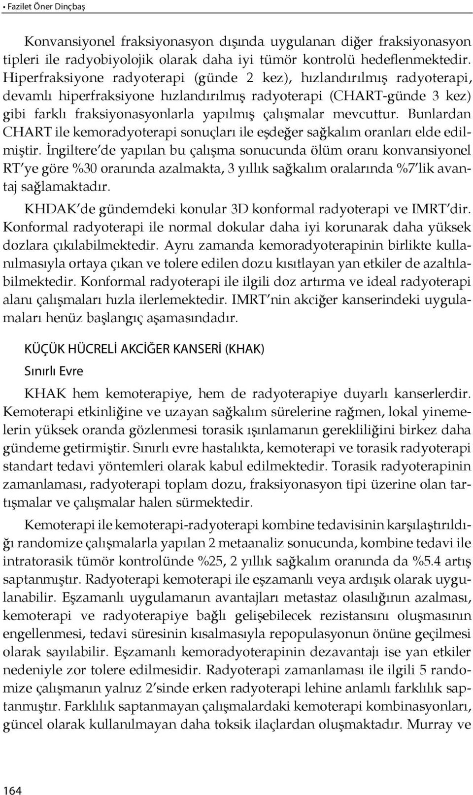 yapılmış ça lışmalar mevcuttur. Bunlardan CHART ile kemoradyoterapi sonuçları ile eşdeğer sağkalım oranları el de edilmiştir.