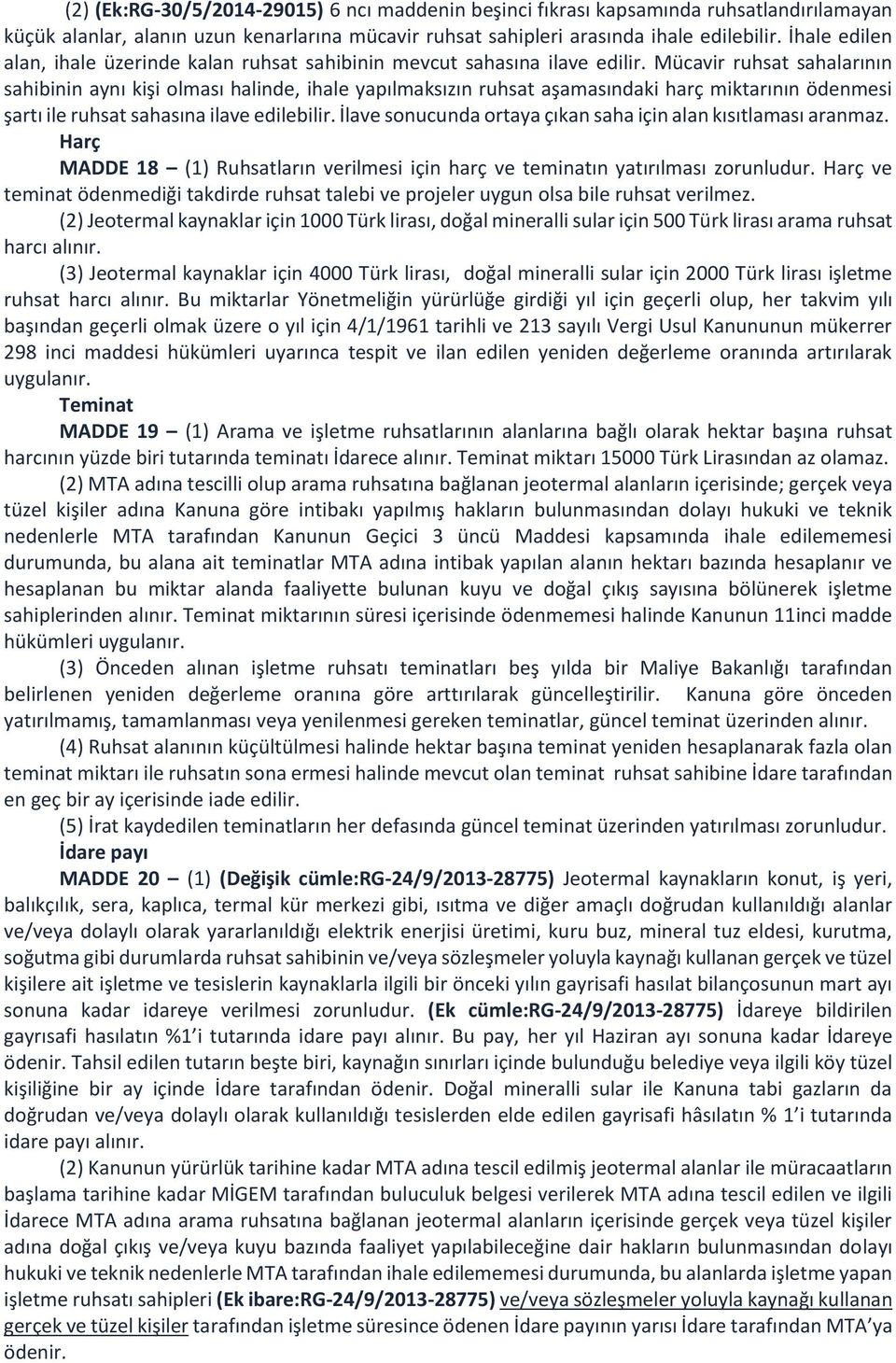 Mücavir ruhsat sahalarının sahibinin aynı kişi olması halinde, ihale yapılmaksızın ruhsat aşamasındaki harç miktarının ödenmesi şartı ile ruhsat sahasına ilave edilebilir.