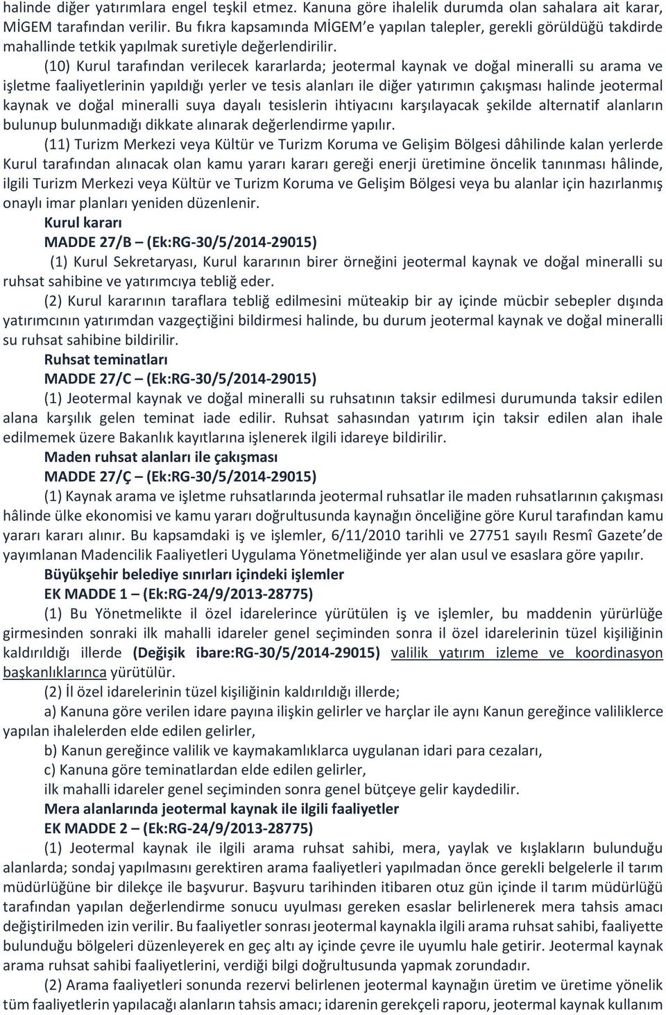 (10) Kurul tarafından verilecek kararlarda; jeotermal kaynak ve doğal mineralli su arama ve işletme faaliyetlerinin yapıldığı yerler ve tesis alanları ile diğer yatırımın çakışması halinde jeotermal