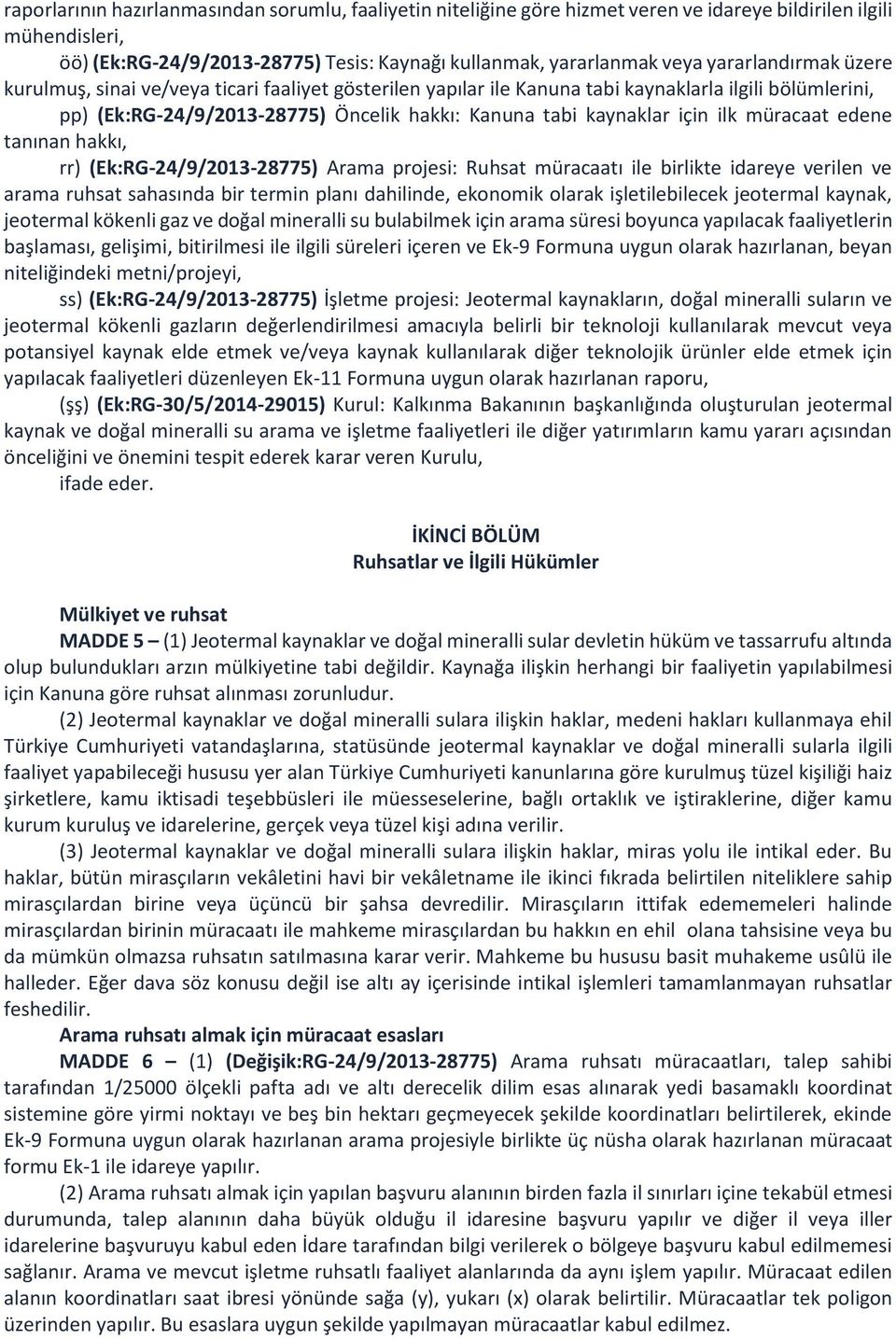 ilk müracaat edene tanınan hakkı, rr) (Ek:RG-24/9/2013-28775) Arama projesi: Ruhsat müracaatı ile birlikte idareye verilen ve arama ruhsat sahasında bir termin planı dahilinde, ekonomik olarak