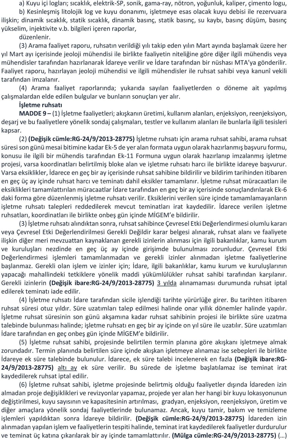 (3) Arama faaliyet raporu, ruhsatın verildiği yılı takip eden yılın Mart ayında başlamak üzere her yıl Mart ayı içerisinde jeoloji mühendisi ile birlikte faaliyetin niteliğine göre diğer ilgili