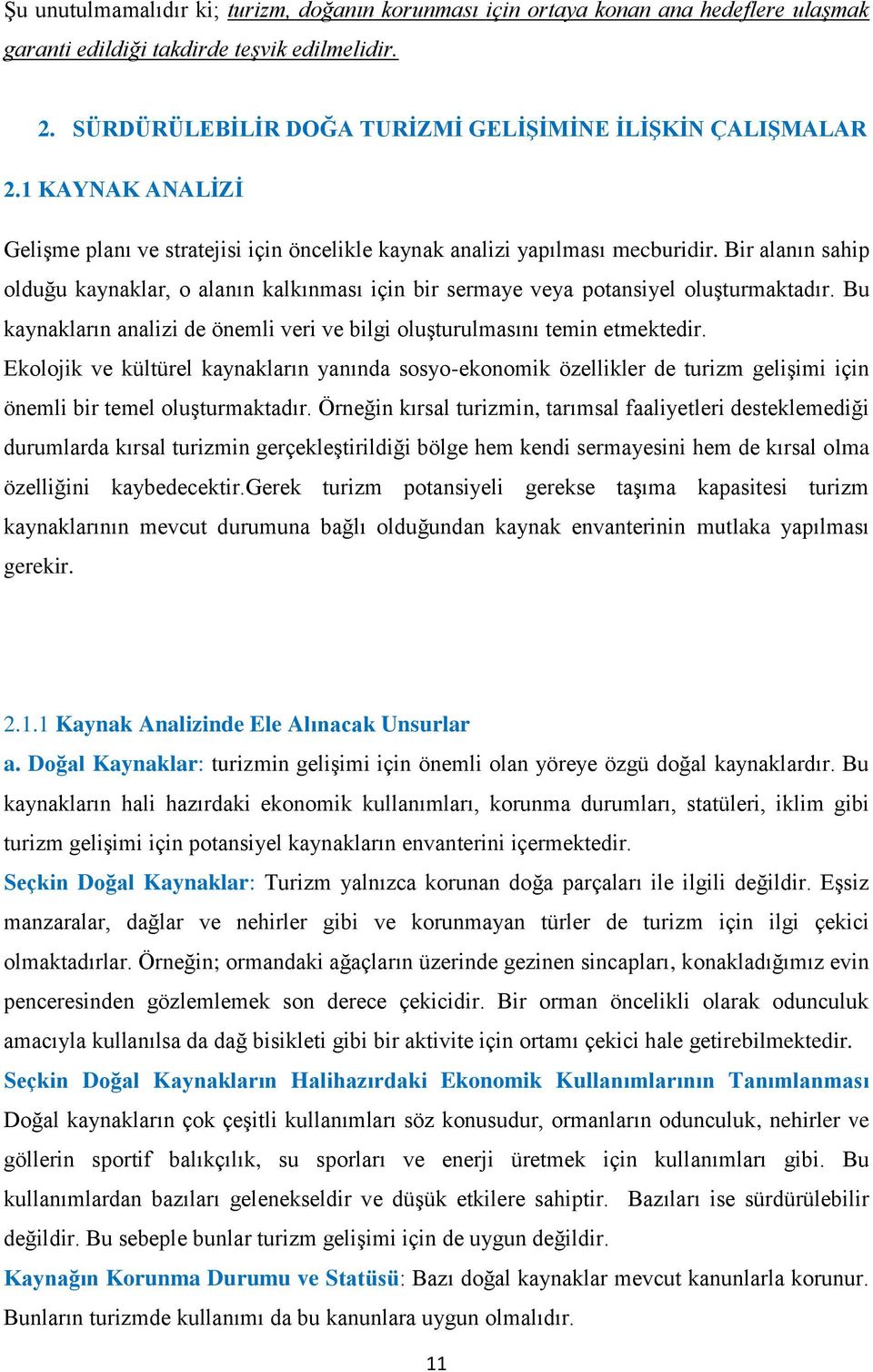 Bir alanın sahip olduğu kaynaklar, o alanın kalkınması için bir sermaye veya potansiyel oluģturmaktadır. Bu kaynakların analizi de önemli veri ve bilgi oluģturulmasını temin etmektedir.