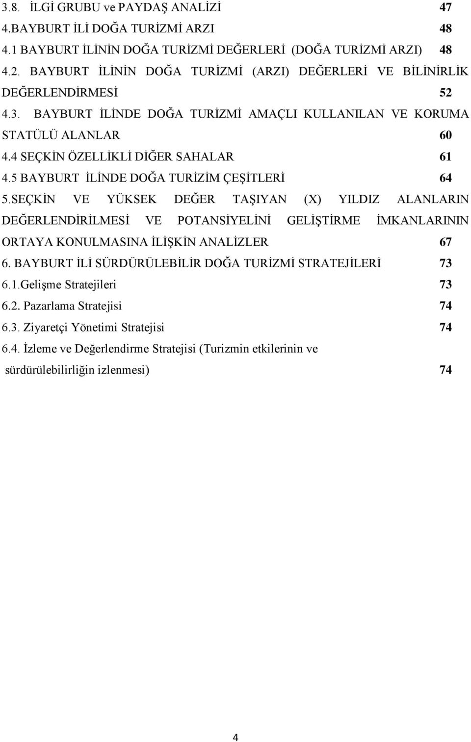 5 BAYBURT ĠLĠNDE DOĞA TURĠZĠM ÇEġĠTLERĠ 64 5.SEÇKĠN VE YÜKSEK DEĞER TAġIYAN () YILDIZ ALANLARIN DEĞERLENDĠRĠLMESĠ VE POTANSĠYELĠNĠ GELĠġTĠRME ĠMKANLARININ ORTAYA KONULMASINA ĠLĠġKĠN ANALĠZLER 67 6.