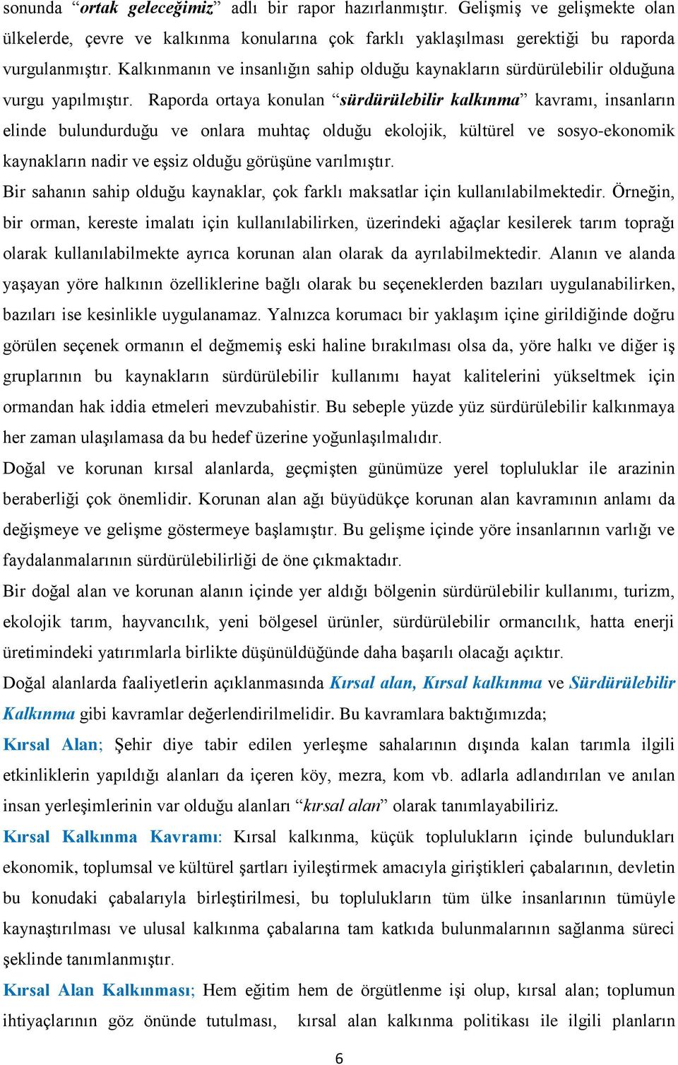 Raporda ortaya konulan sürdürülebilir kalkınma kavramı, insanların elinde bulundurduğu ve onlara muhtaç olduğu ekolojik, kültürel ve sosyo-ekonomik kaynakların nadir ve eģsiz olduğu görüģüne