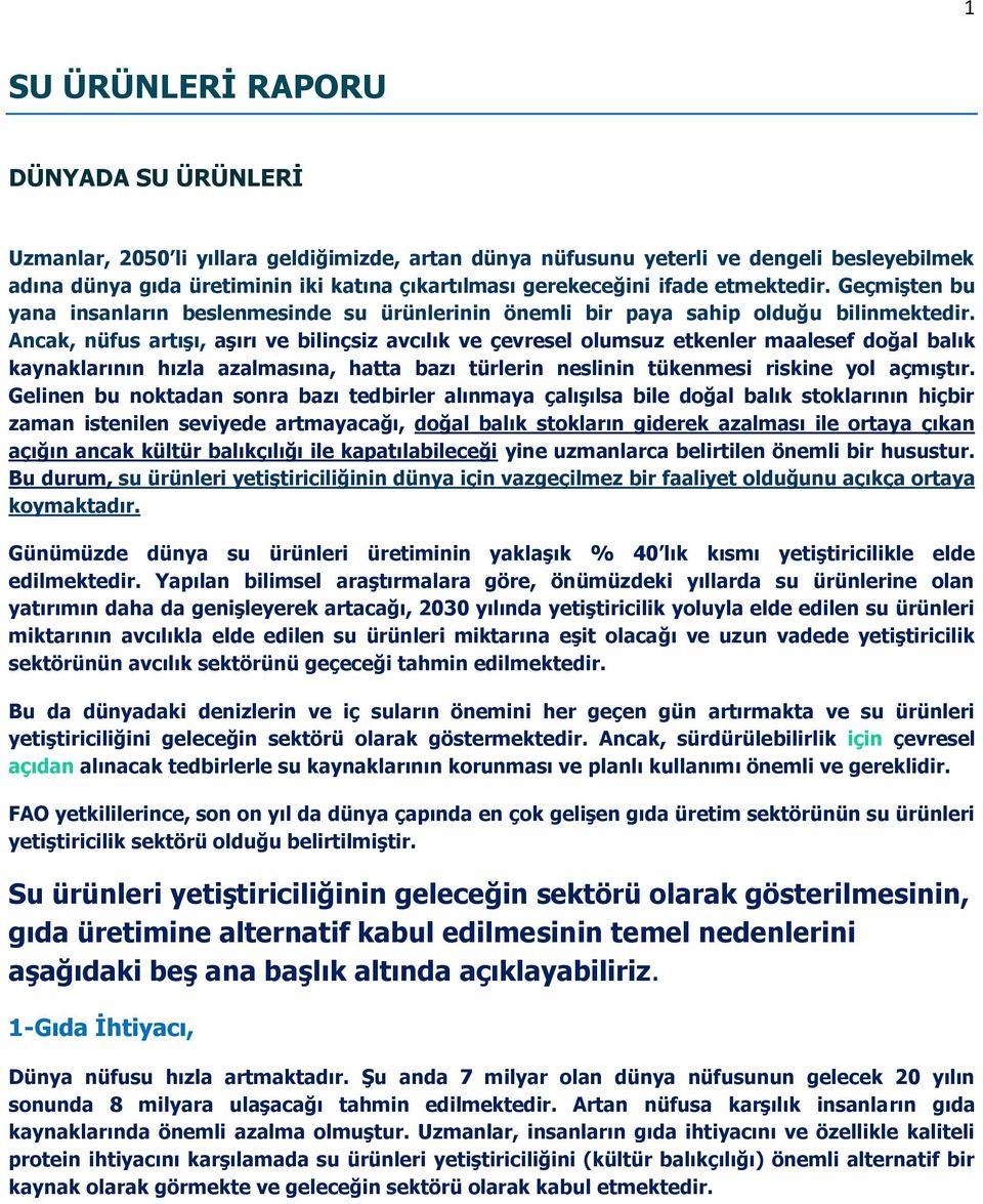 Ancak, nüfus artışı, aşırı ve bilinçsiz avcılık ve çevresel olumsuz etkenler maalesef doğal balık kaynaklarının hızla azalmasına, hatta bazı türlerin neslinin tükenmesi riskine yol açmıştır.