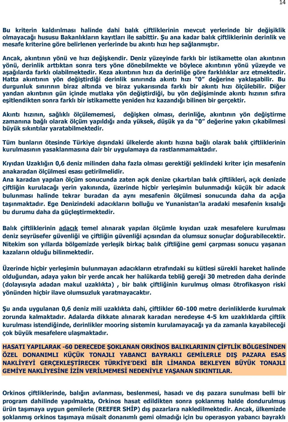 Deniz yüzeyinde farklı bir istikamette olan akıntının yönü, derinlik arttıktan sonra ters yöne dönebilmekte ve böylece akıntının yönü yüzeyde ve aşağılarda farklı olabilmektedir.