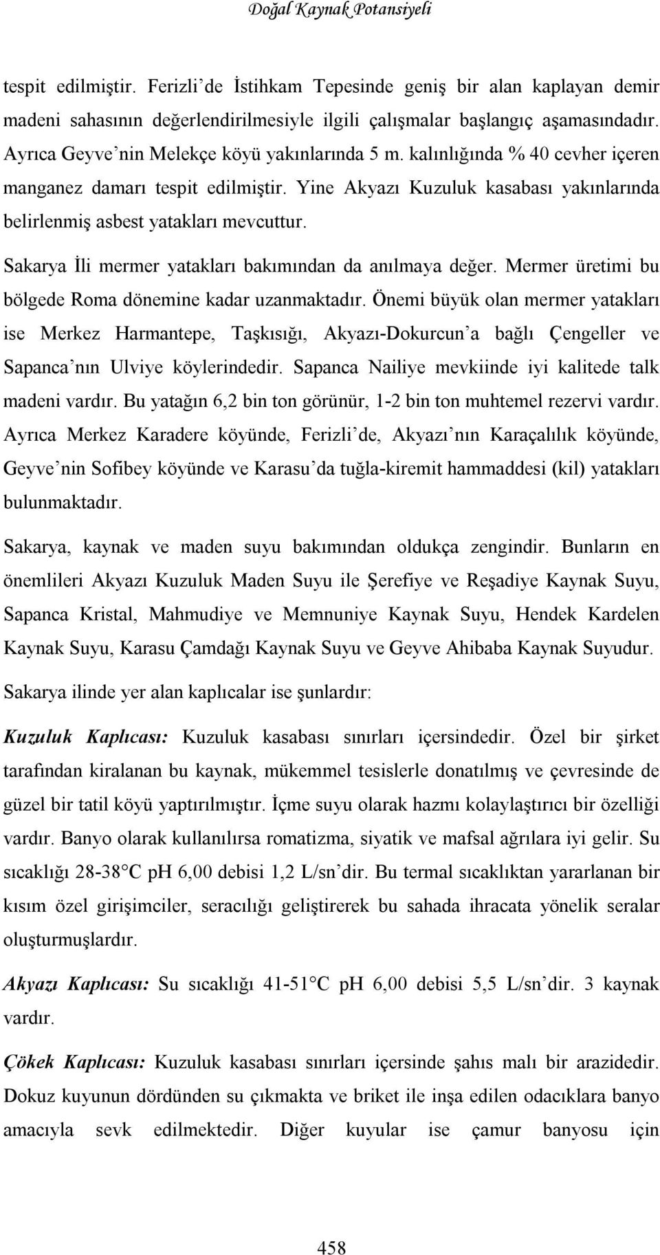 Sakarya İli mermer yatakları bakımından da anılmaya değer. Mermer üretimi bu bölgede Roma dönemine kadar uzanmaktadır.