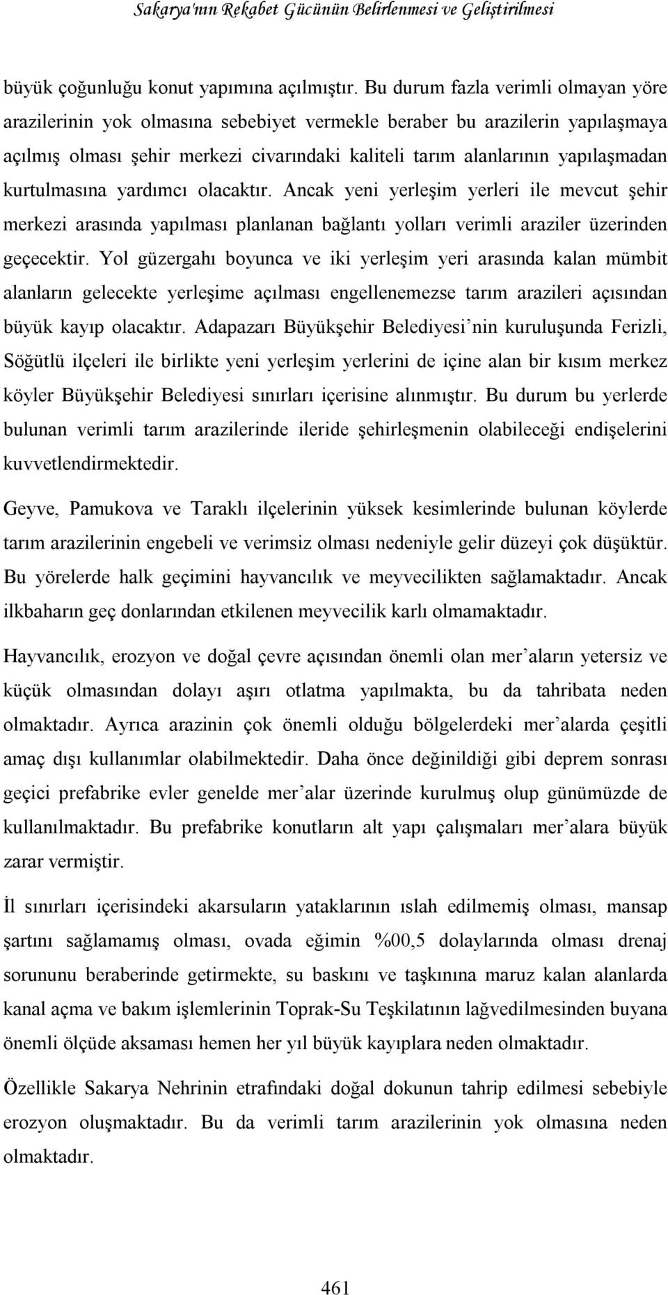 kurtulmasına yardımcı olacaktır. Ancak yeni yerleşim yerleri ile mevcut şehir merkezi arasında yapılması planlanan bağlantı yolları verimli araziler üzerinden geçecektir.