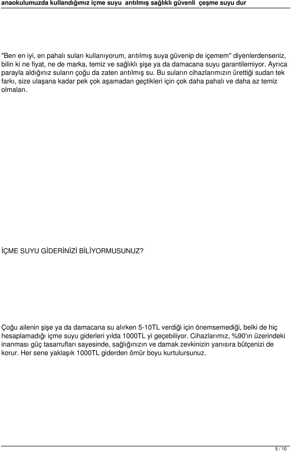 Bu suların cihazlarımızın ürettiği sudan tek farkı, size ulaşana kadar pek çok aşamadan geçtikleri için çok daha pahalı ve daha az temiz olmaları. İÇME SUYU GİDERİNİZİ BİLİYORMUSUNUZ?