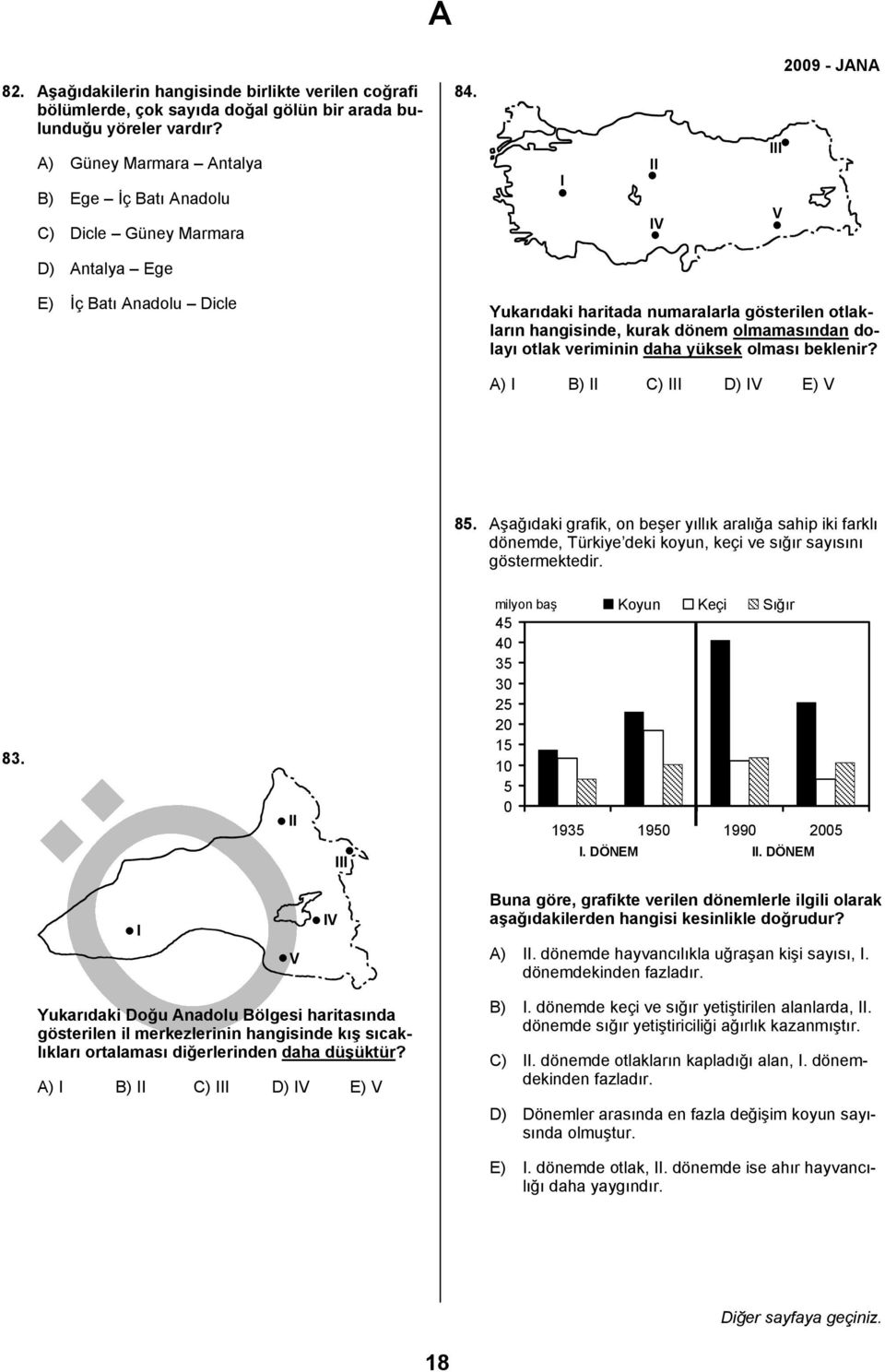 A) I B) II C) III D) IV E) V 85. Aşağıdaki grafik, on beşer yıllık aralığa sahip iki farklı dönemde, Türkiye deki koyun, keçi ve sığır sayısını göstermektedir. 83.