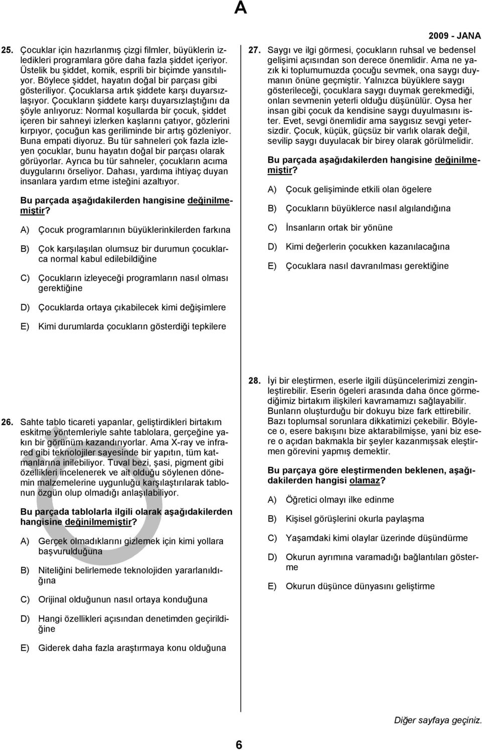 Çocukların şiddete karşı duyarsızlaştığını da şöyle anlıyoruz: Normal koşullarda bir çocuk, şiddet içeren bir sahneyi izlerken kaşlarını çatıyor, gözlerini kırpıyor, çocuğun kas geriliminde bir artış