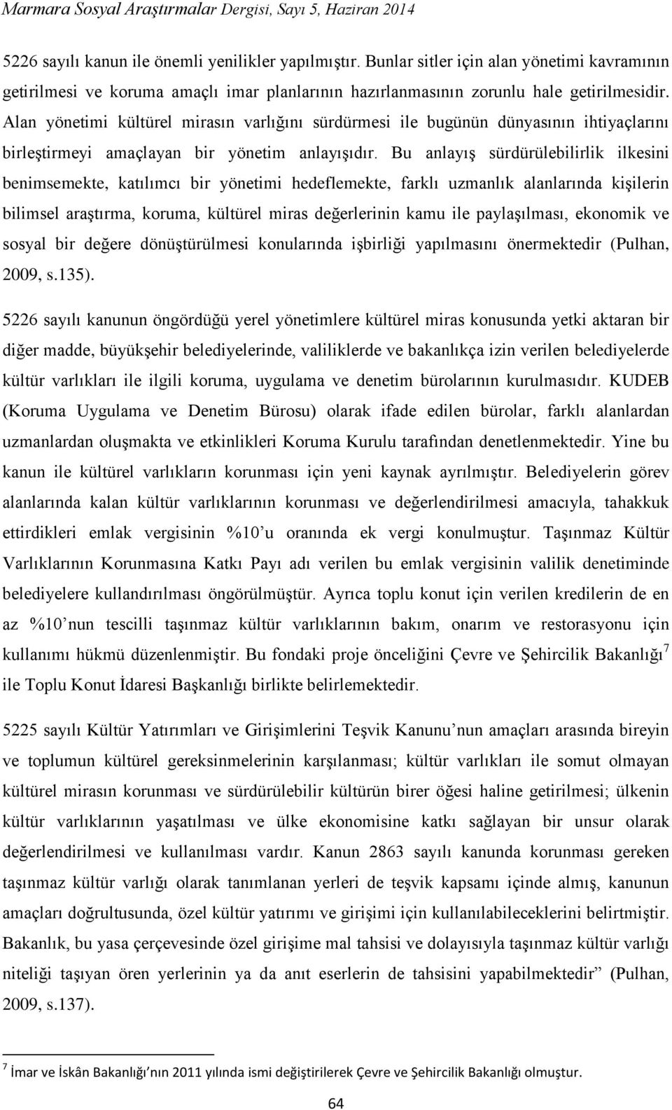 Bu anlayış sürdürülebilirlik ilkesini benimsemekte, katılımcı bir yönetimi hedeflemekte, farklı uzmanlık alanlarında kişilerin bilimsel araştırma, koruma, kültürel miras değerlerinin kamu ile