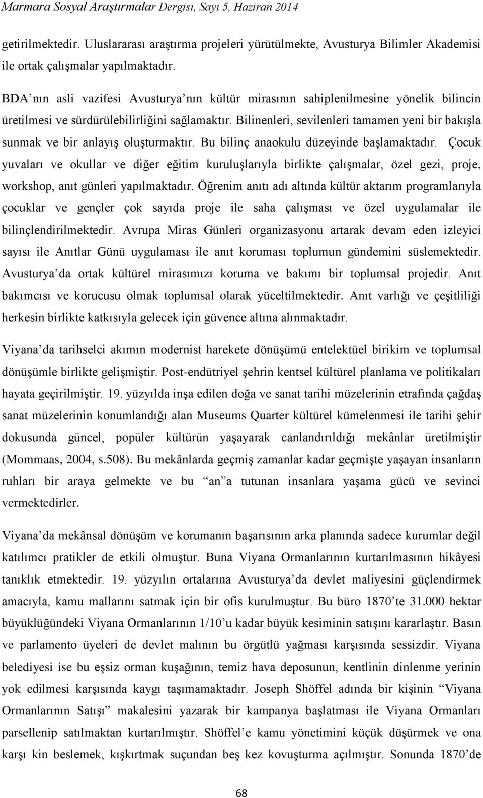 Bilinenleri, sevilenleri tamamen yeni bir bakışla sunmak ve bir anlayış oluşturmaktır. Bu bilinç anaokulu düzeyinde başlamaktadır.