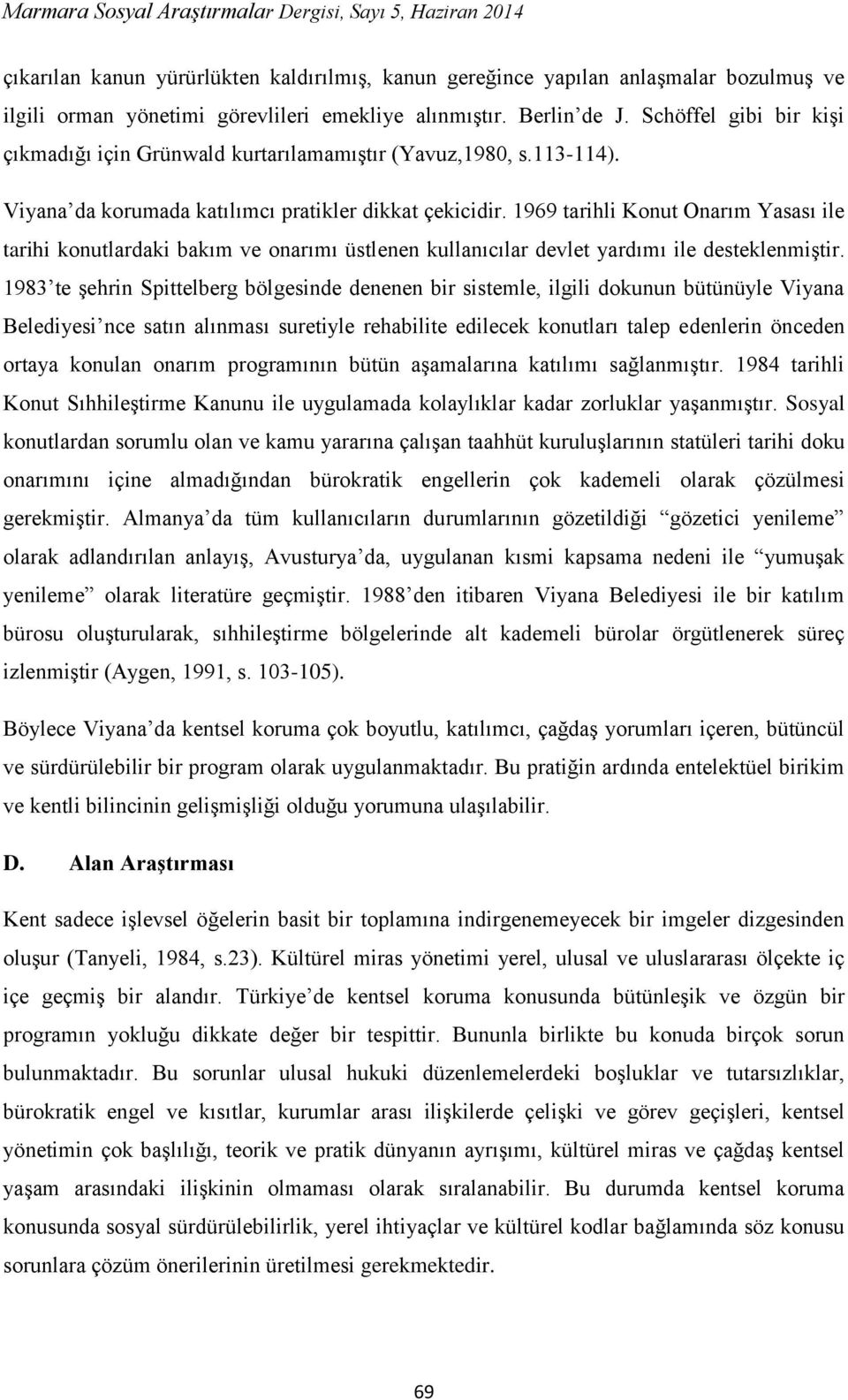 1969 tarihli Konut Onarım Yasası ile tarihi konutlardaki bakım ve onarımı üstlenen kullanıcılar devlet yardımı ile desteklenmiştir.