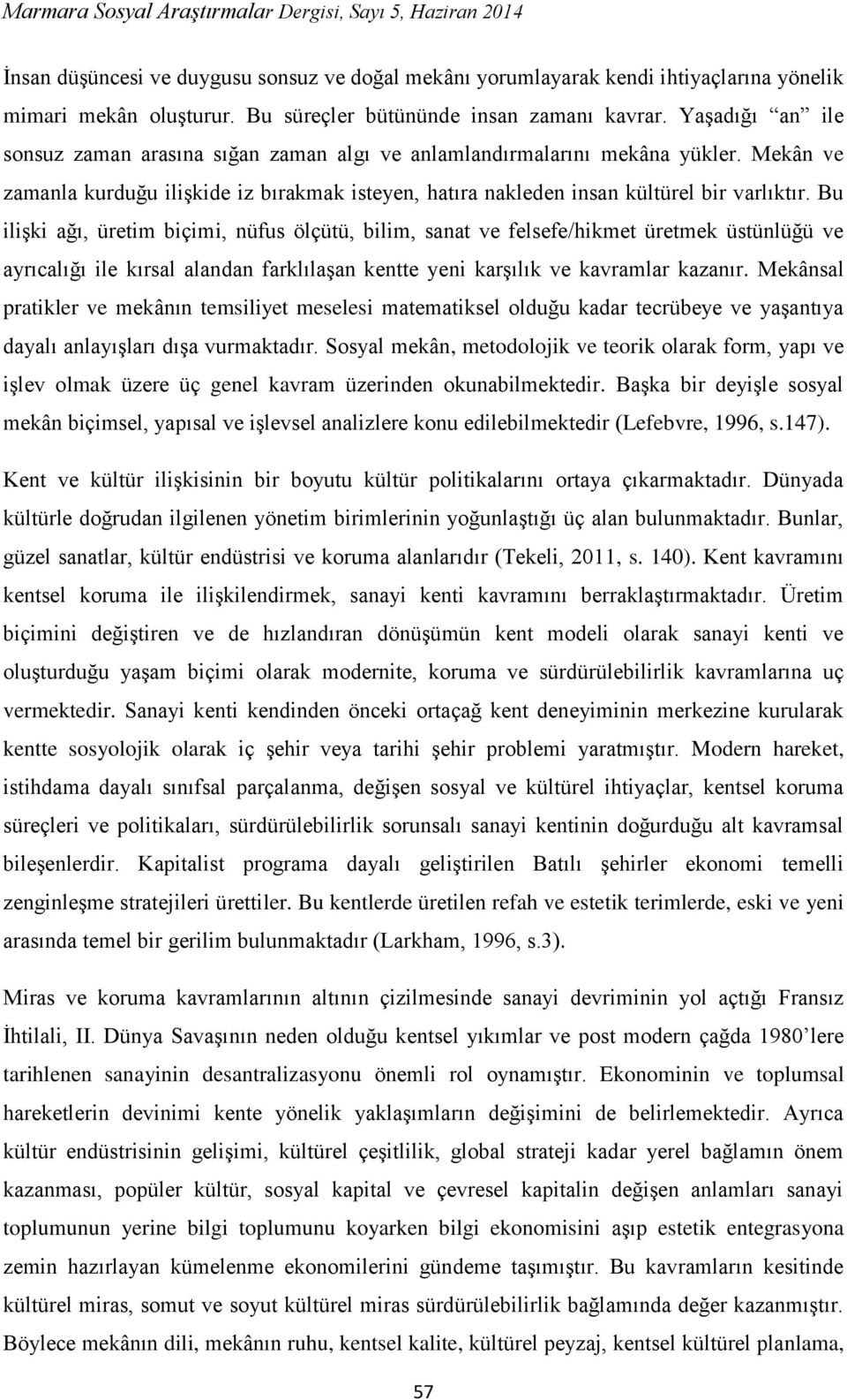 Bu ilişki ağı, üretim biçimi, nüfus ölçütü, bilim, sanat ve felsefe/hikmet üretmek üstünlüğü ve ayrıcalığı ile kırsal alandan farklılaşan kentte yeni karşılık ve kavramlar kazanır.