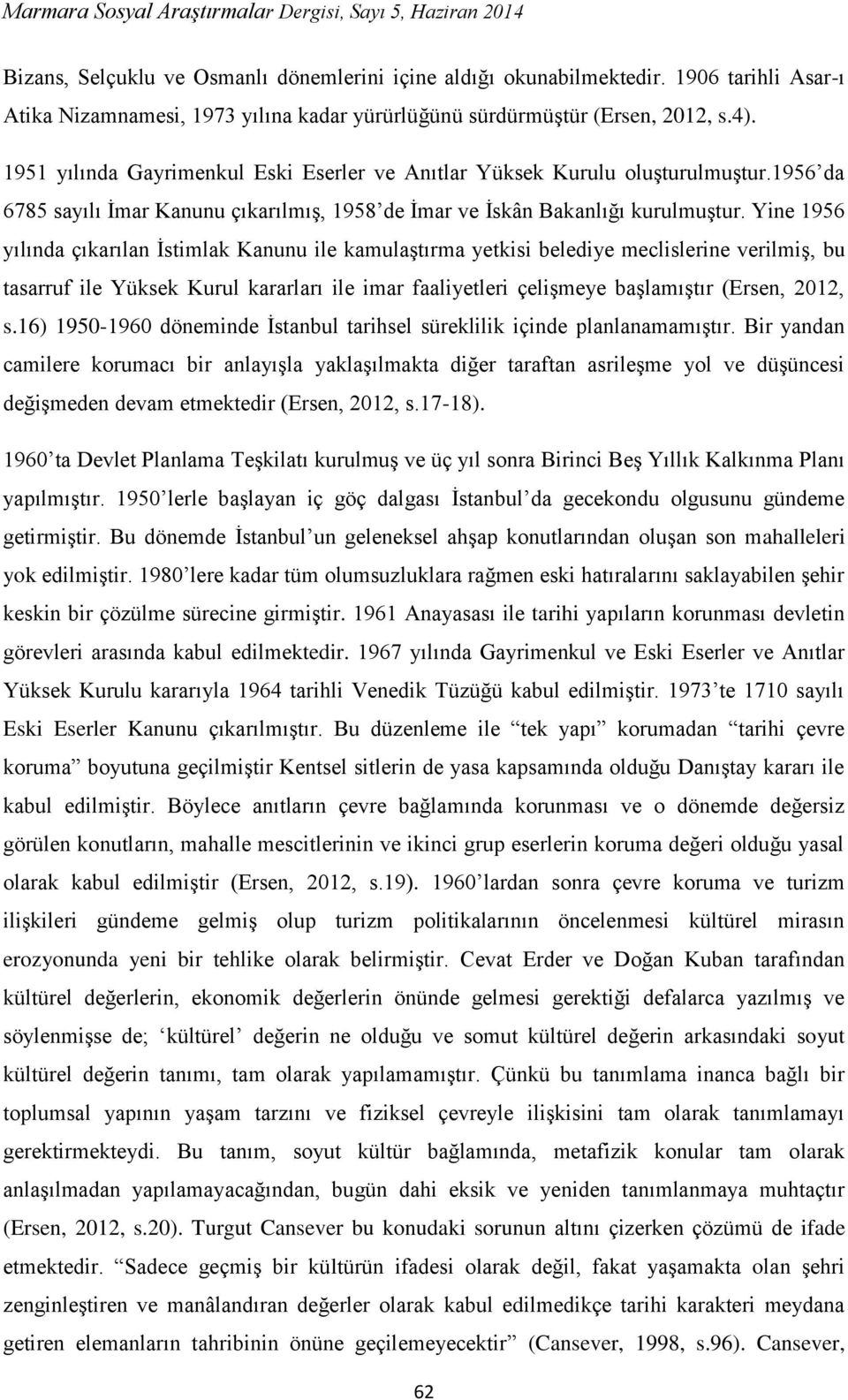 Yine 1956 yılında çıkarılan İstimlak Kanunu ile kamulaştırma yetkisi belediye meclislerine verilmiş, bu tasarruf ile Yüksek Kurul kararları ile imar faaliyetleri çelişmeye başlamıştır (Ersen, 2012, s.