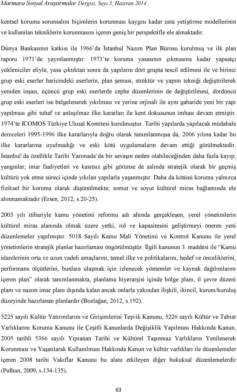 1973 te koruma yasasının çıkmasına kadar yapsatçı yükleniciler eliyle, yasa çıktıktan sonra da yapıların dört grupta tescil edilmesi ile ve birinci grup eski eserler haricindeki eserlerin, plan