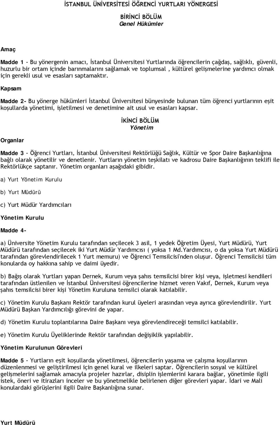 Kapsam Madde 2- Bu yönerge hükümleri İstanbul Üniversitesi bünyesinde bulunan tüm öğrenci yurtlarının eşit koşullarda yönetimi, işletilmesi ve denetimine ait usul ve esasları kapsar.