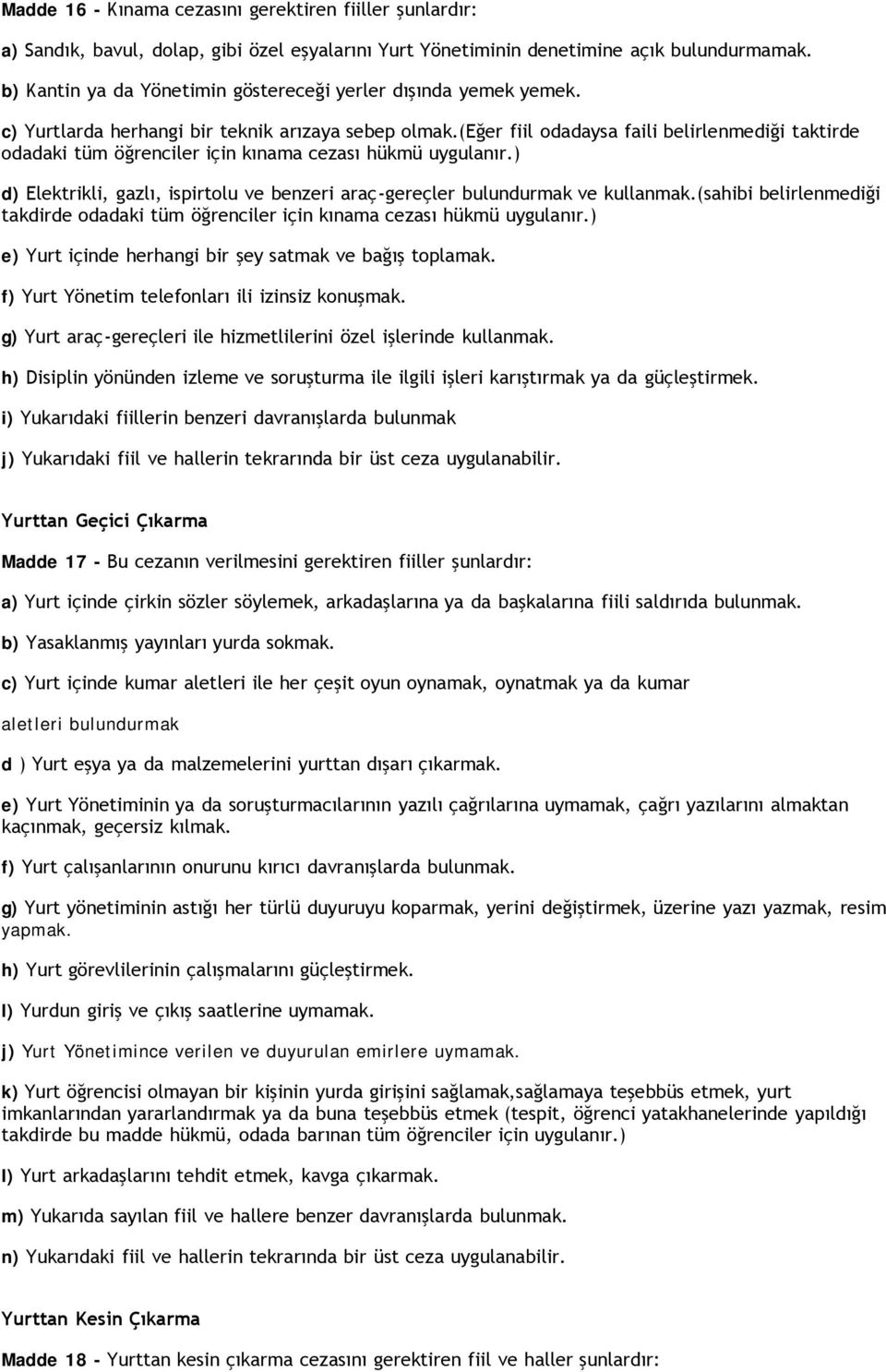 (eğer fiil odadaysa faili belirlenmediği taktirde odadaki tüm öğrenciler için kınama cezası hükmü uygulanır.) d) Elektrikli, gazlı, ispirtolu ve benzeri araç-gereçler bulundurmak ve kullanmak.