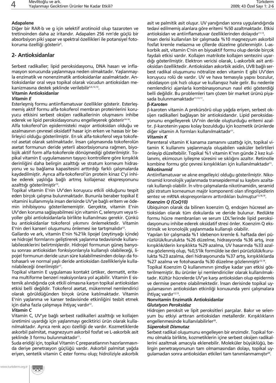 2- Antioksidanlar Serbest radikaller; lipid peroksidasyonu, DNA hasar ve inflamasyon sonucunda yafllanmaya neden olmaktad r. Yafllanmayla enzimatik ve nonenzimatik antioksidanlar azalmaktad r.