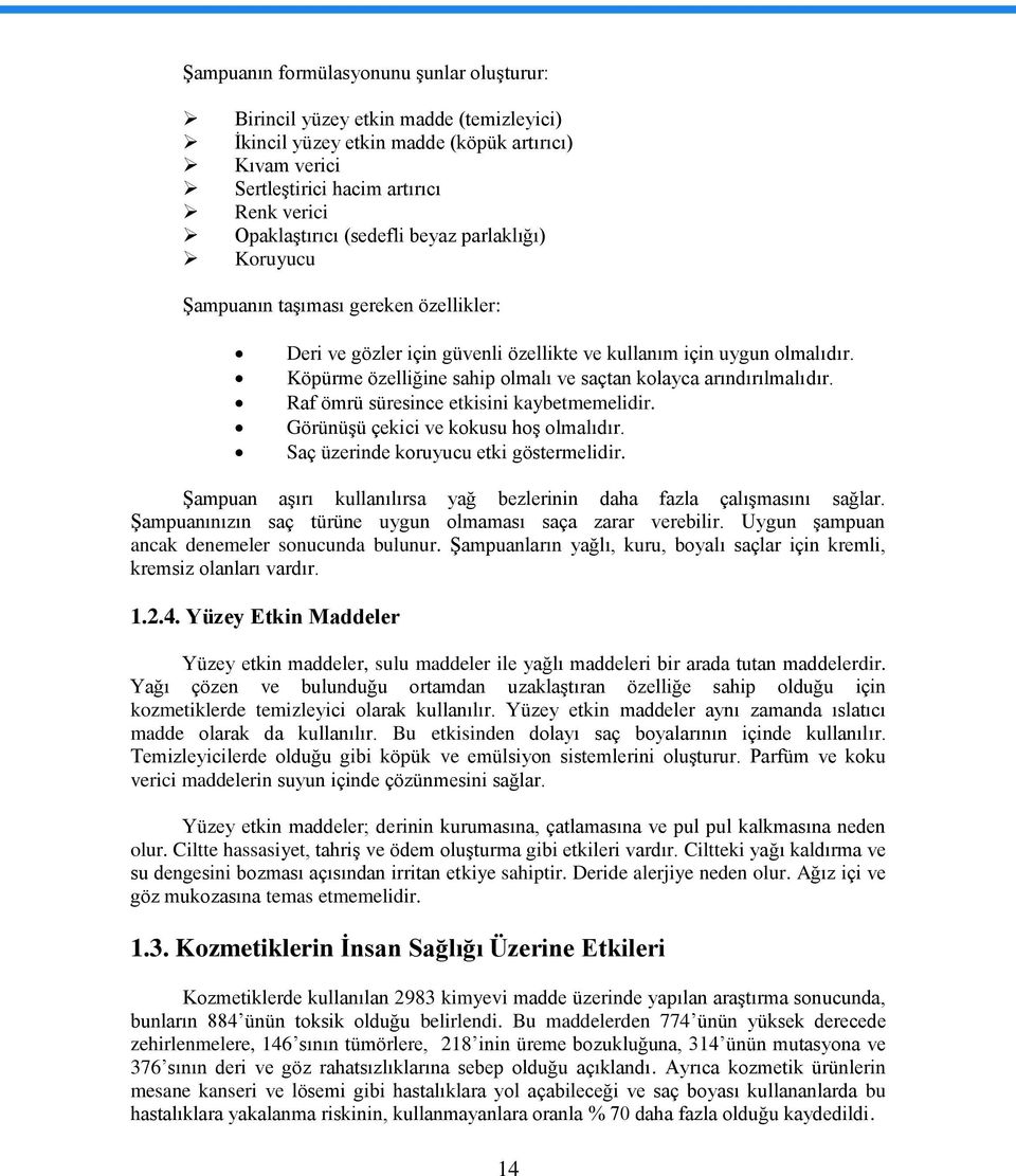 Köpürme özelliğine sahip olmalı ve saçtan kolayca arındırılmalıdır. Raf ömrü süresince etkisini kaybetmemelidir. GörünüĢü çekici ve kokusu hoģ olmalıdır. Saç üzerinde koruyucu etki göstermelidir.