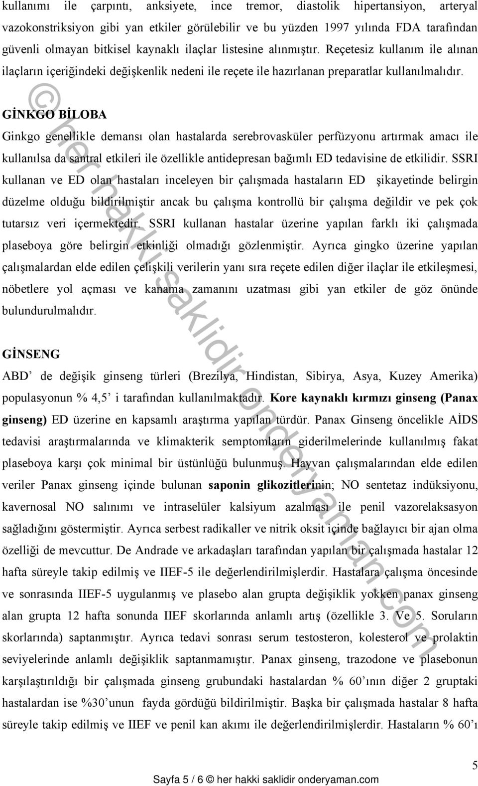 GİNKGO BİLOBA Ginkgo genellikle demansı olan hastalarda serebrovasküler perfüzyonu artırmak amacı ile kullanılsa da santral etkileri ile özellikle antidepresan bağımlı ED tedavisine de etkilidir.