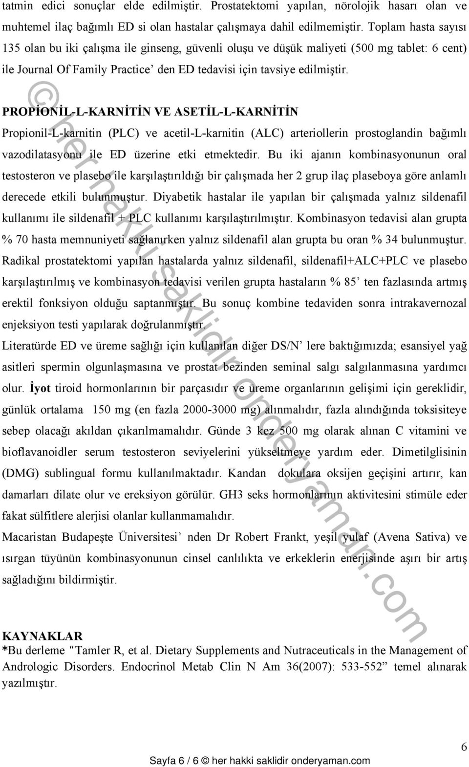 PROPİONİL-L-KARNİTİN VE ASETİL-L-KARNİTİN Propionil-L-karnitin (PLC) ve acetil-l-karnitin (ALC) arteriollerin prostoglandin bağımlı vazodilatasyonu ile ED üzerine etki etmektedir.