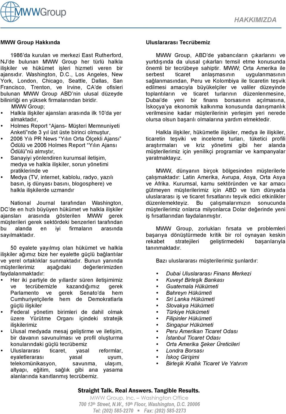 MWW Group; Halkla ili kiler ajansları arasında ilk 10 da yer almaktadır, Holmes Report Ajans- Mü teri Memnuniyeti Anketi nde 3 yıl üst üste birinci olmu tur, 2006 Yılı PR News Yılın Orta Ölçekli