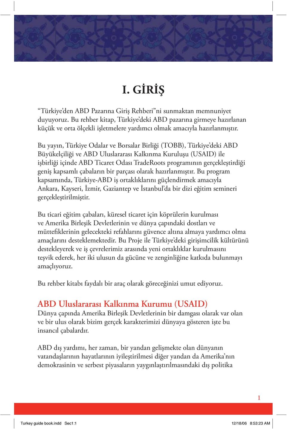 Bu yayın, Türkiye Odalar ve Borsalar Birliği (TOBB), Türkiye deki ABD Büyükelçiliği ve ABD Uluslararası Kalkınma Kuruluşu (USAID) ile işbirliği içinde ABD Ticaret Odası TradeRoots programının