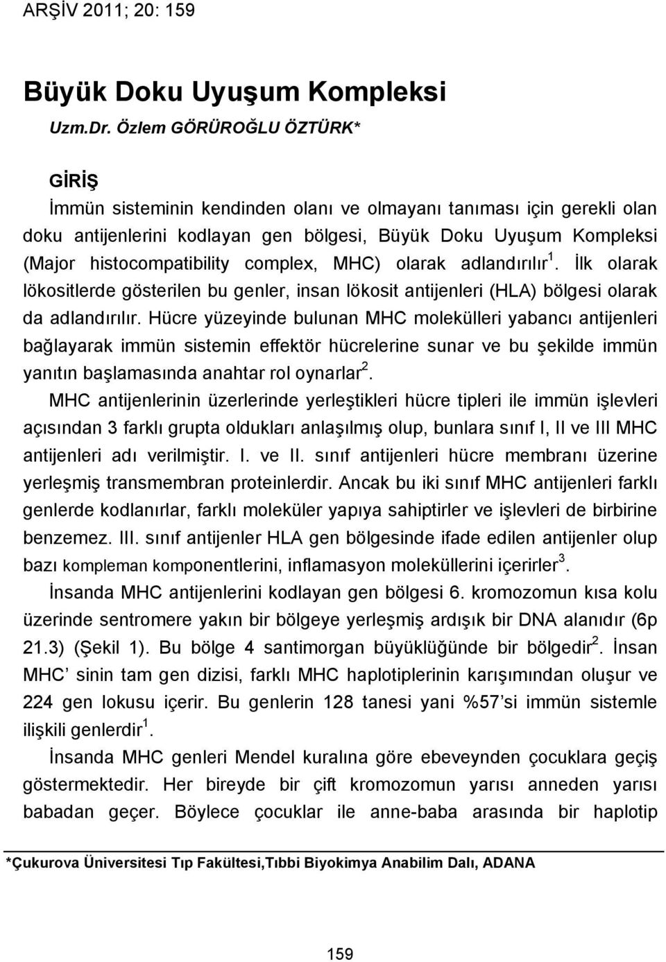 complex, MHC) olarak adlandırılır 1. İlk olarak lökositlerde gösterilen bu genler, insan lökosit antijenleri (HLA) bölgesi olarak da adlandırılır.