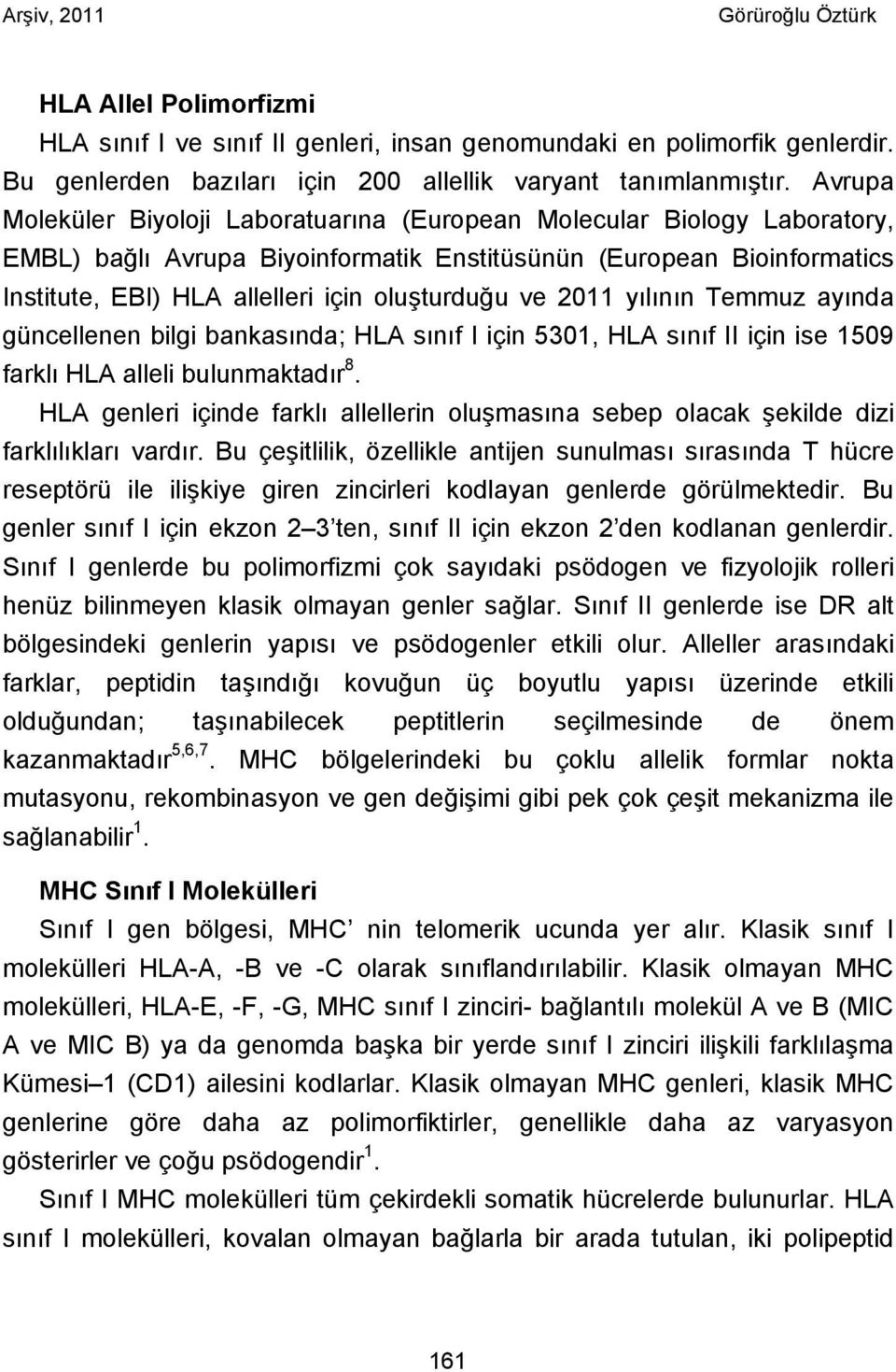 ve 2011 yılının Temmuz ayında güncellenen bilgi bankasında; HLA sınıf I için 5301, HLA sınıf II için ise 1509 farklı HLA alleli bulunmaktadır 8.